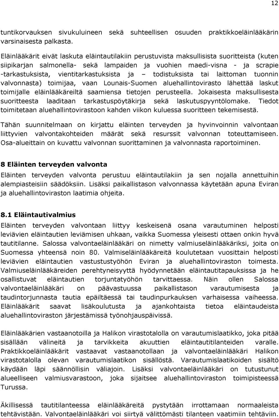 vientitarkastuksista ja todistuksista tai laittoman tuonnin valvonnasta) toimijaa, vaan Lounais-Suomen aluehallintovirasto lähettää laskut toimijalle eläinlääkäreiltä saamiensa tietojen perusteella.