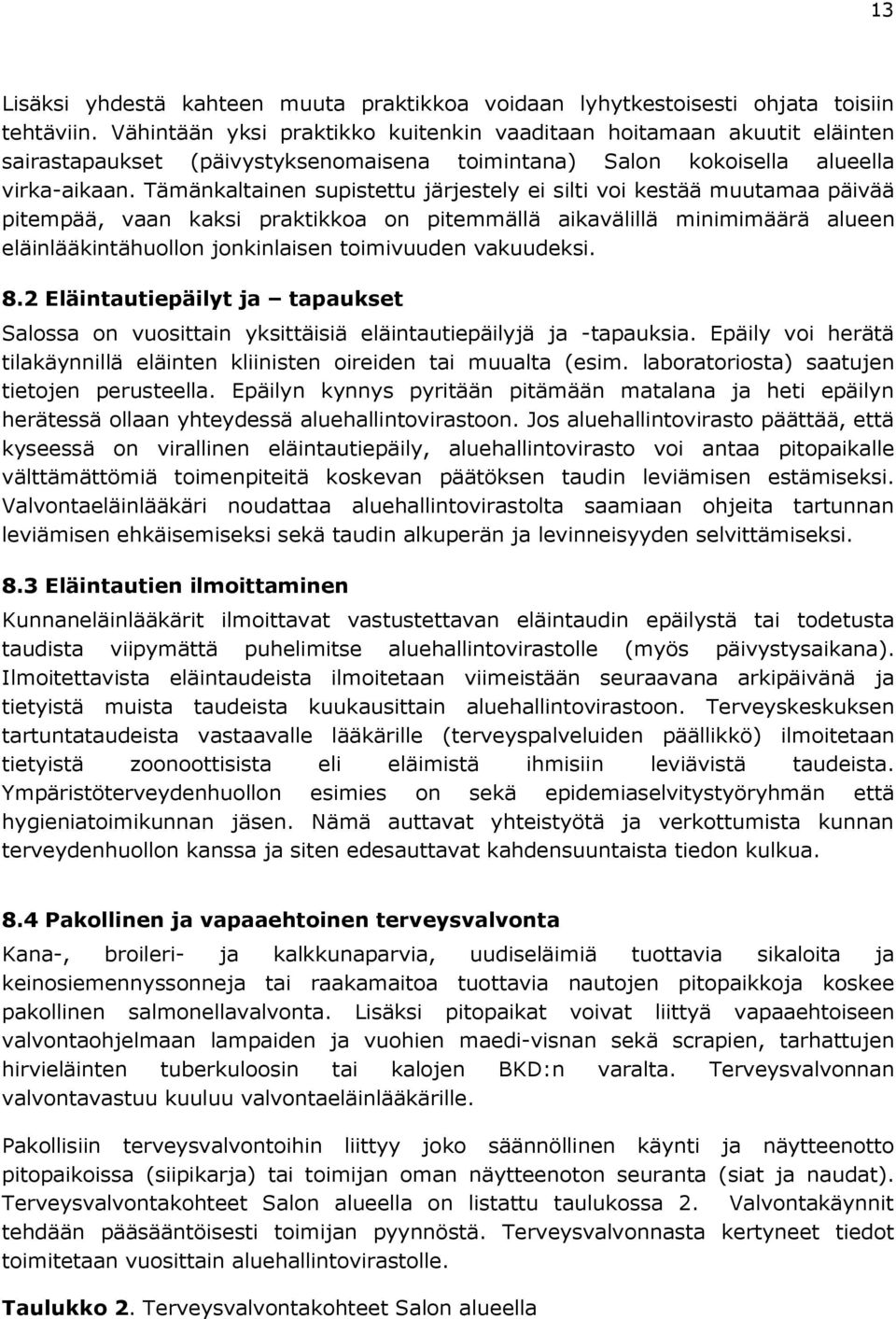 Tämänkaltainen supistettu järjestely ei silti voi kestää muutamaa päivää pitempää, vaan kaksi praktikkoa on pitemmällä aikavälillä minimimäärä alueen eläinlääkintähuollon jonkinlaisen toimivuuden