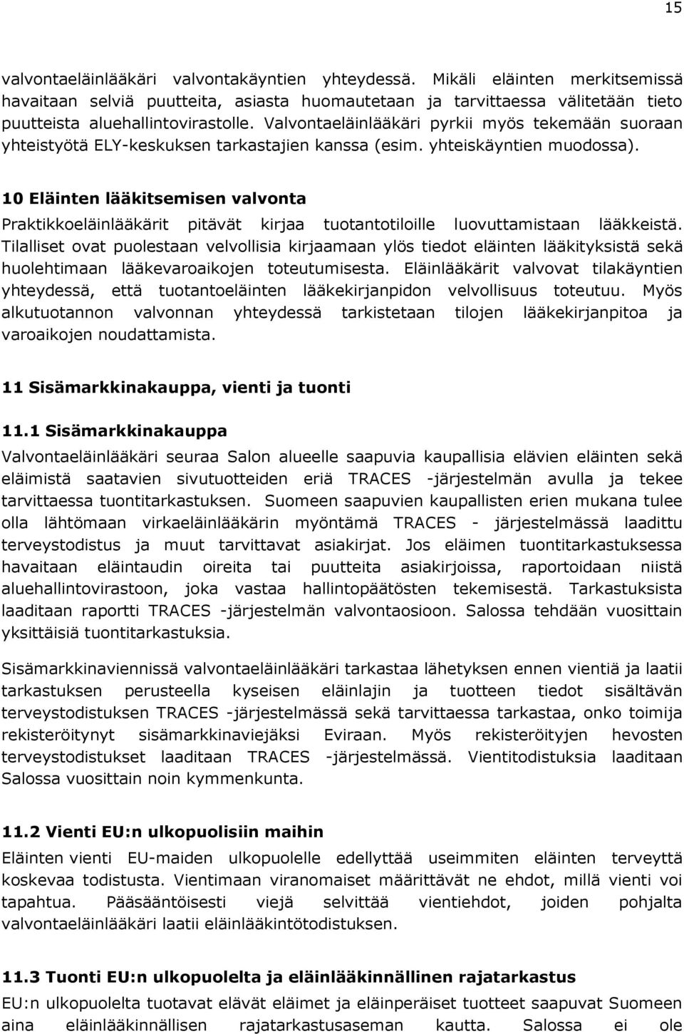 10 Eläinten lääkitsemisen valvonta Praktikkoeläinlääkärit pitävät kirjaa tuotantotiloille luovuttamistaan lääkkeistä.