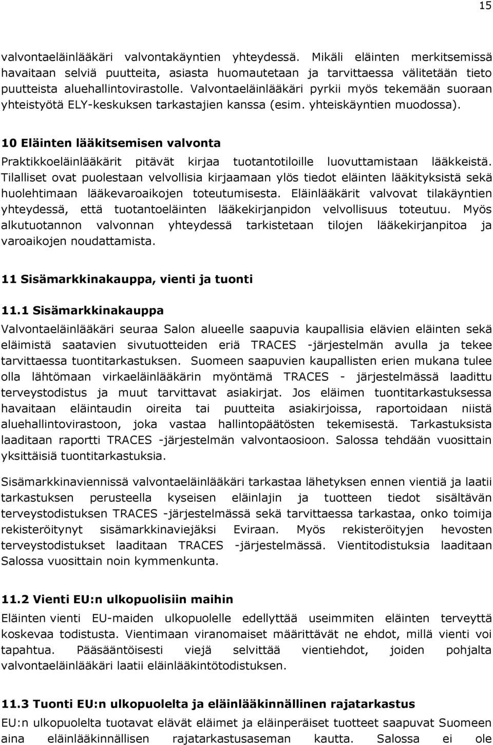 10 Eläinten lääkitsemisen valvonta Praktikkoeläinlääkärit pitävät kirjaa tuotantotiloille luovuttamistaan lääkkeistä.