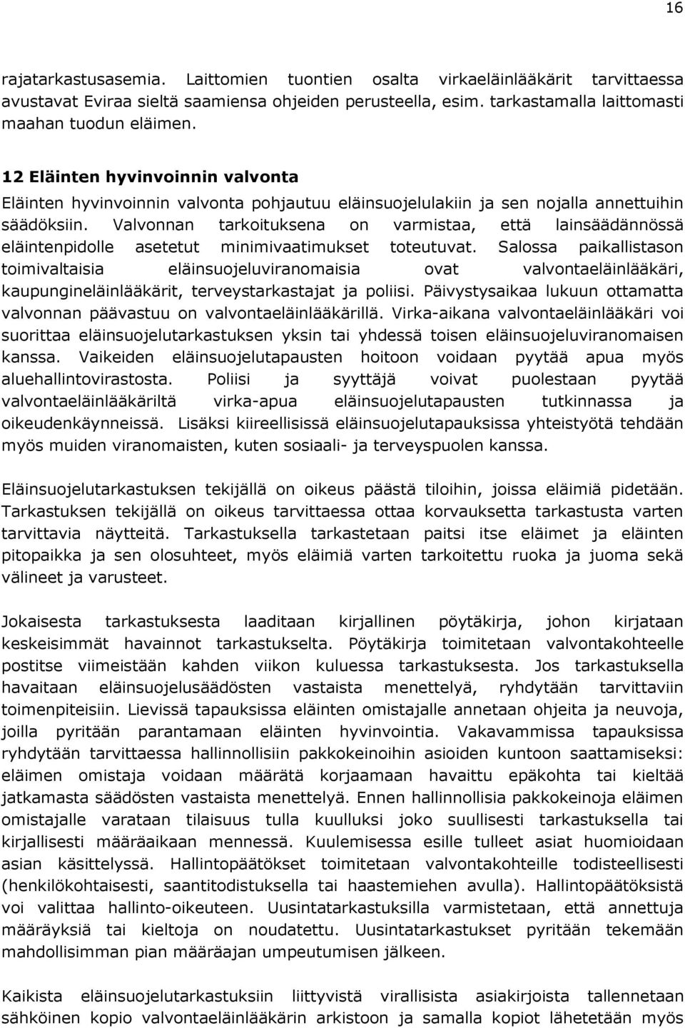 Valvonnan tarkoituksena on varmistaa, että lainsäädännössä eläintenpidolle asetetut minimivaatimukset toteutuvat.