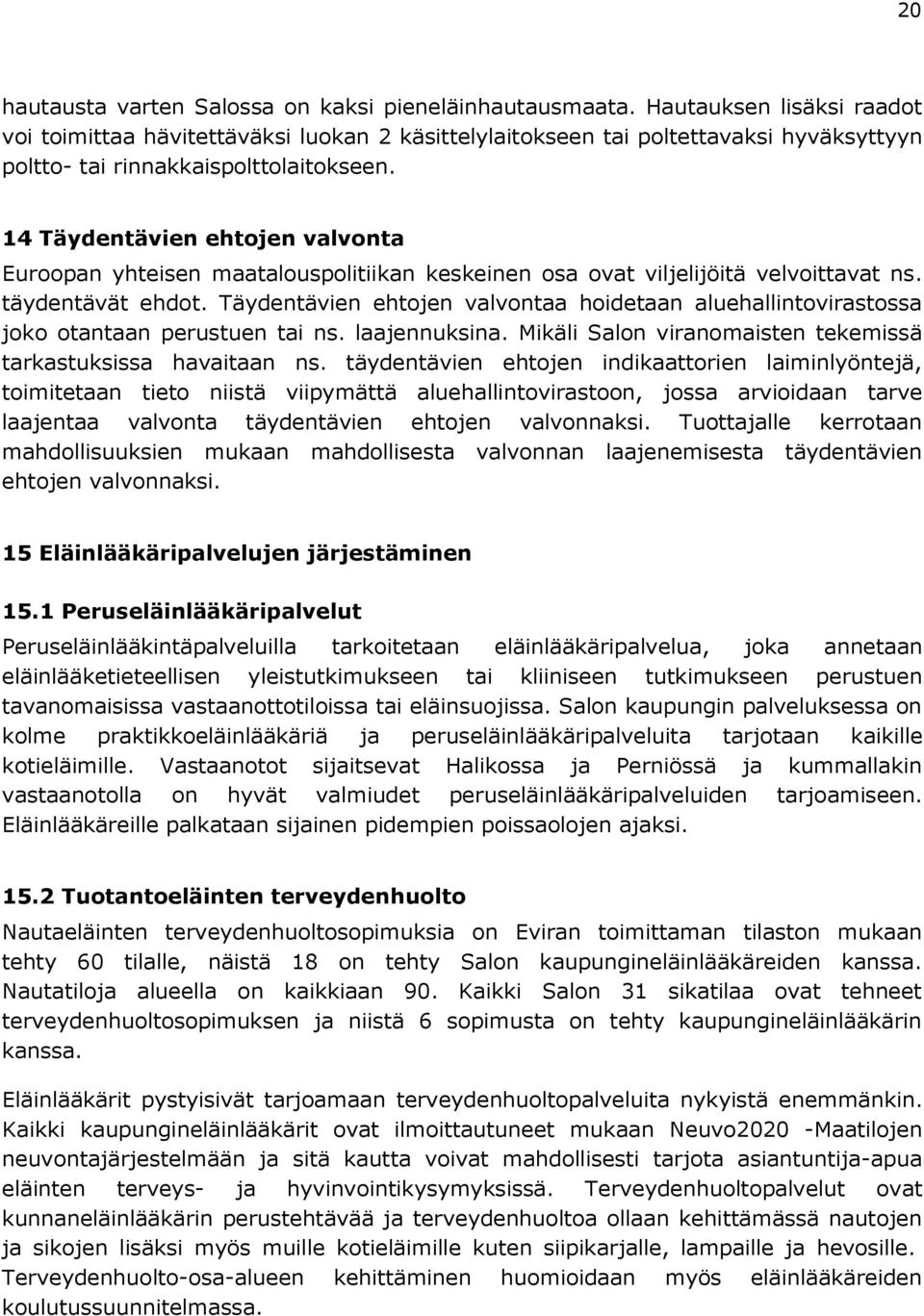 14 Täydentävien ehtojen valvonta Euroopan yhteisen maatalouspolitiikan keskeinen osa ovat viljelijöitä velvoittavat ns. täydentävät ehdot.