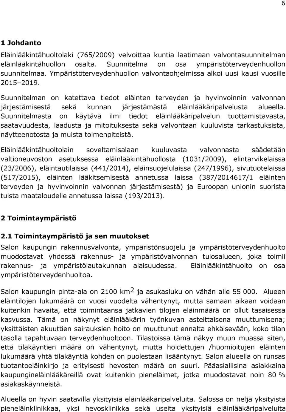 Suunnitelman on katettava tiedot eläinten terveyden ja hyvinvoinnin valvonnan järjestämisestä sekä kunnan järjestämästä eläinlääkäripalvelusta alueella.