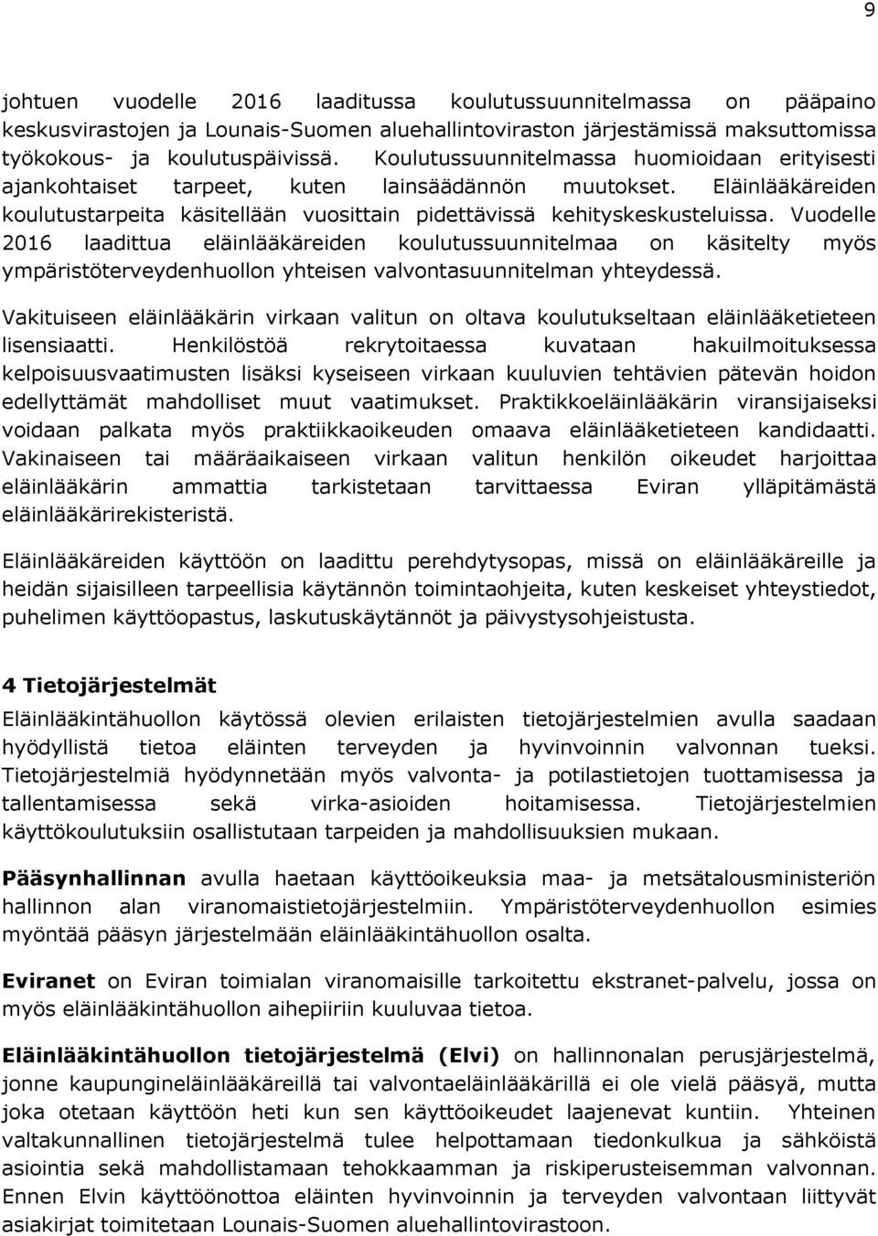 Vuodelle 2016 laadittua eläinlääkäreiden koulutussuunnitelmaa on käsitelty myös ympäristöterveydenhuollon yhteisen valvontasuunnitelman yhteydessä.