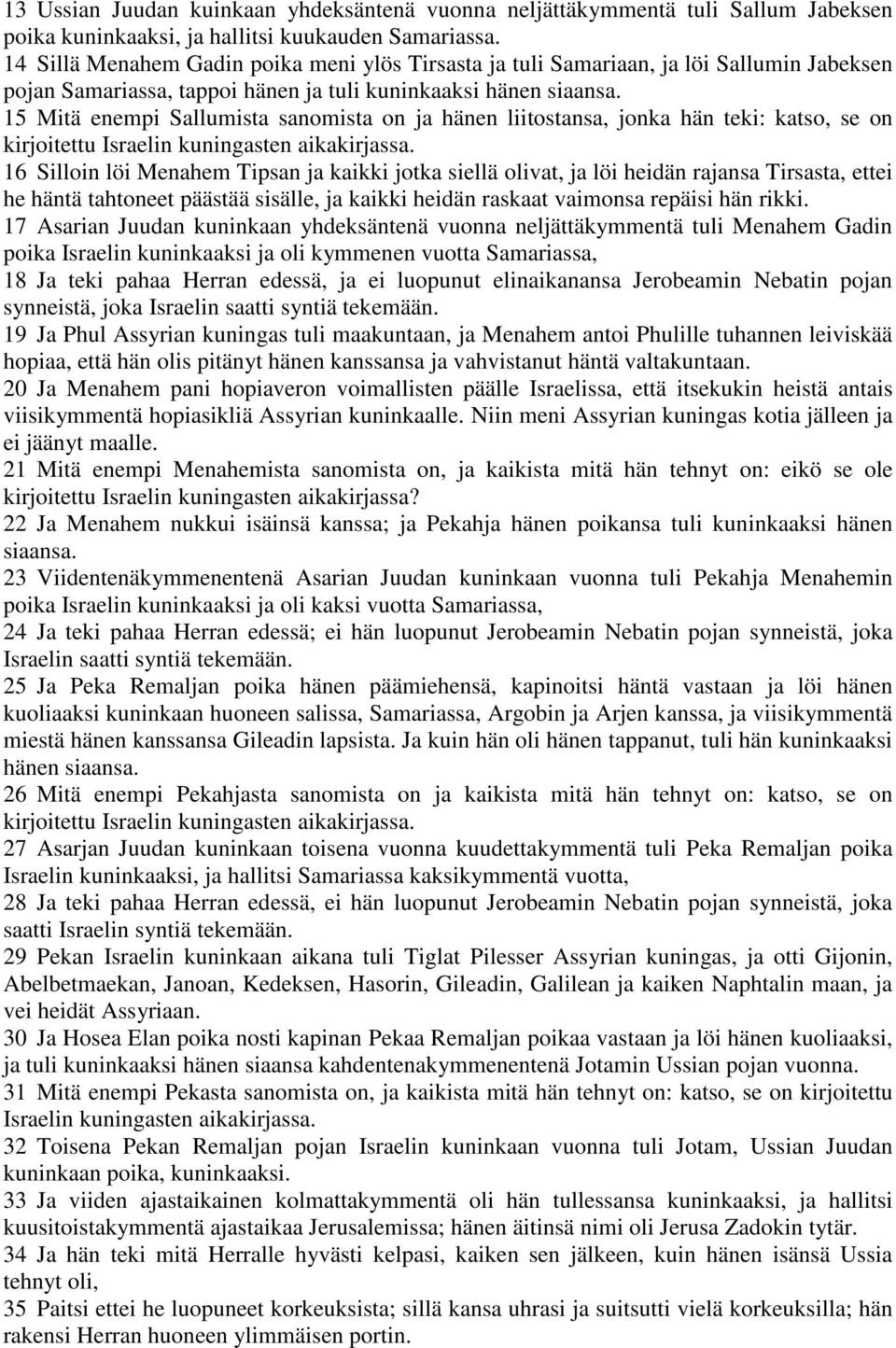 15 Mitä enempi Sallumista sanomista on ja hänen liitostansa, jonka hän teki: katso, se on kirjoitettu Israelin kuningasten aikakirjassa.