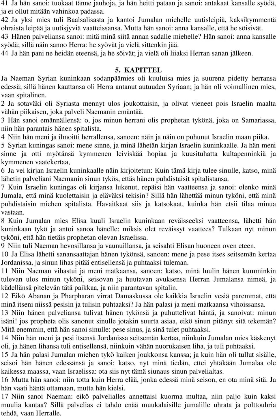 43 Hänen palveliansa sanoi: mitä minä siitä annan sadalle miehelle? Hän sanoi: anna kansalle syödä; sillä näin sanoo Herra: he syövät ja vielä sittenkin jää.