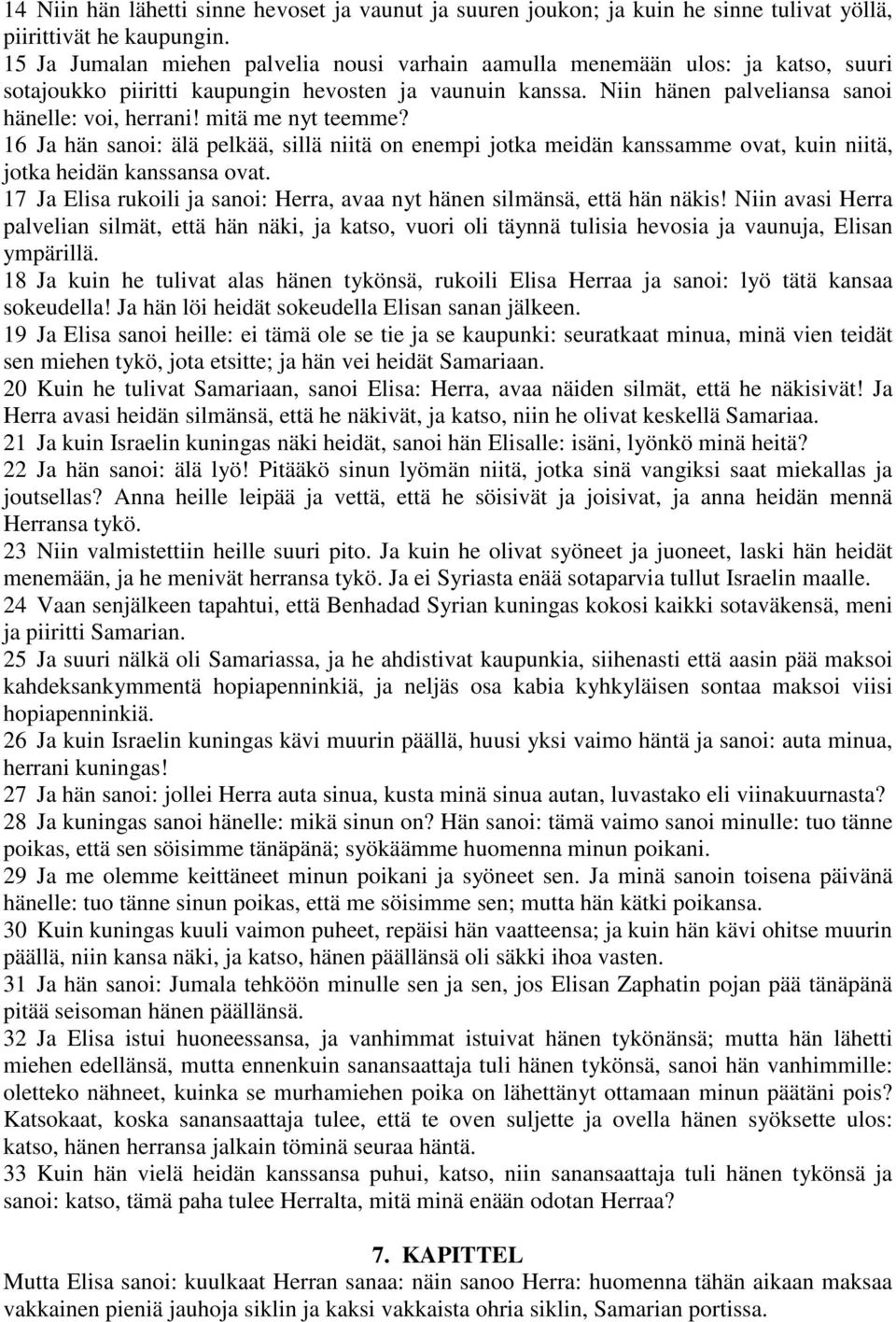 mitä me nyt teemme? 16 Ja hän sanoi: älä pelkää, sillä niitä on enempi jotka meidän kanssamme ovat, kuin niitä, jotka heidän kanssansa ovat.