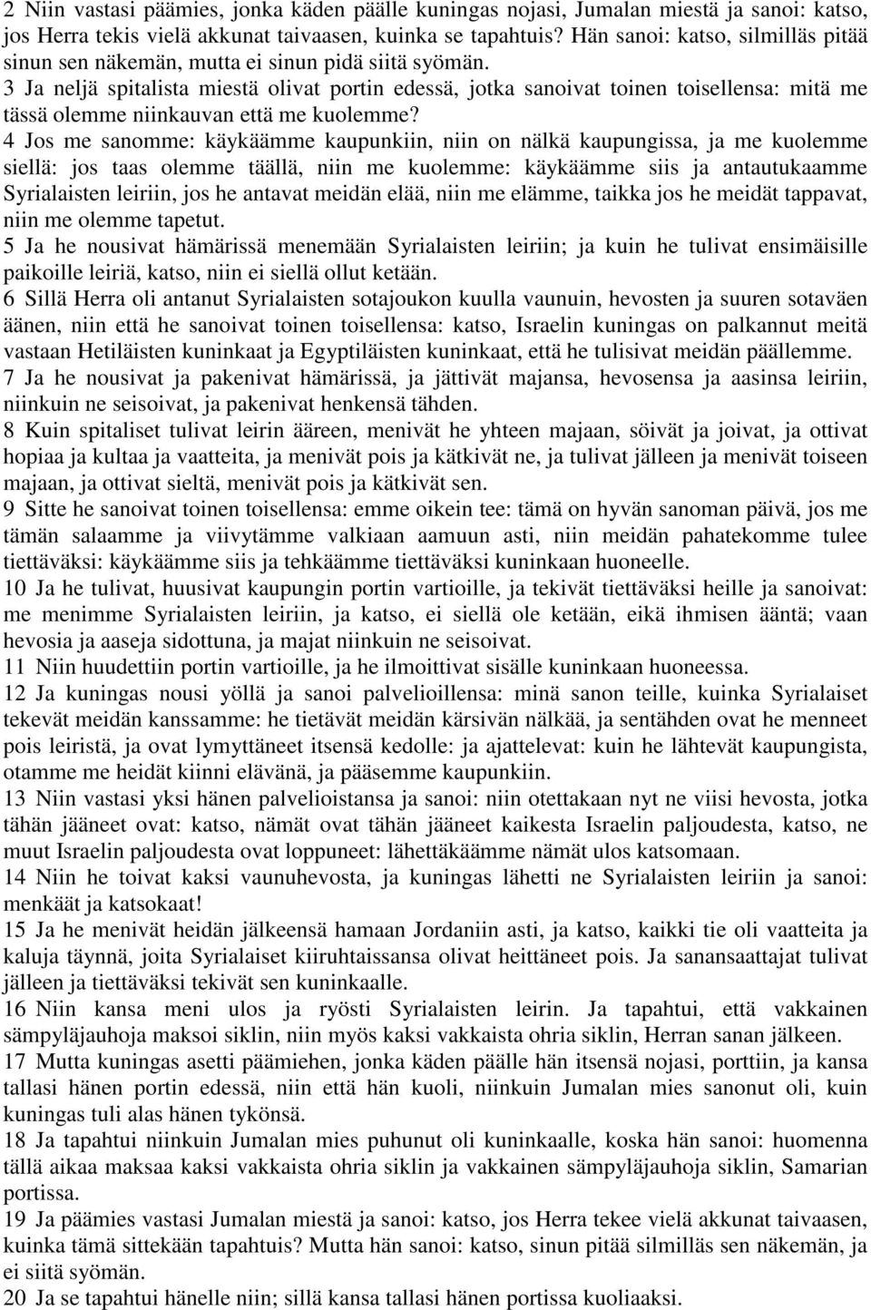 3 Ja neljä spitalista miestä olivat portin edessä, jotka sanoivat toinen toisellensa: mitä me tässä olemme niinkauvan että me kuolemme?