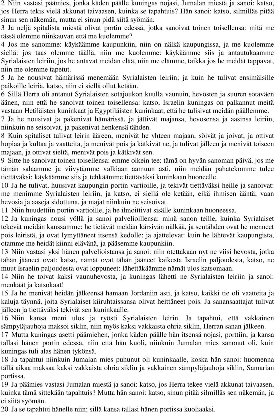 3 Ja neljä spitalista miestä olivat portin edessä, jotka sanoivat toinen toisellensa: mitä me tässä olemme niinkauvan että me kuolemme?