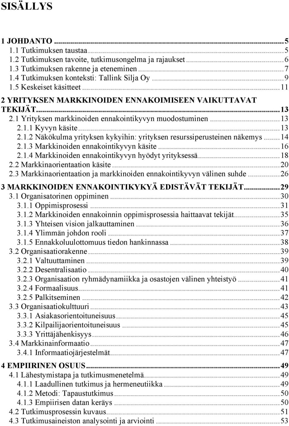 ..14 2.1.3 Markkinoiden ennakointikyvyn käsite...16 2.1.4 Markkinoiden ennakointikyvyn hyödyt yrityksessä...18 2.2 Markkinaorientaation käsite...20 2.