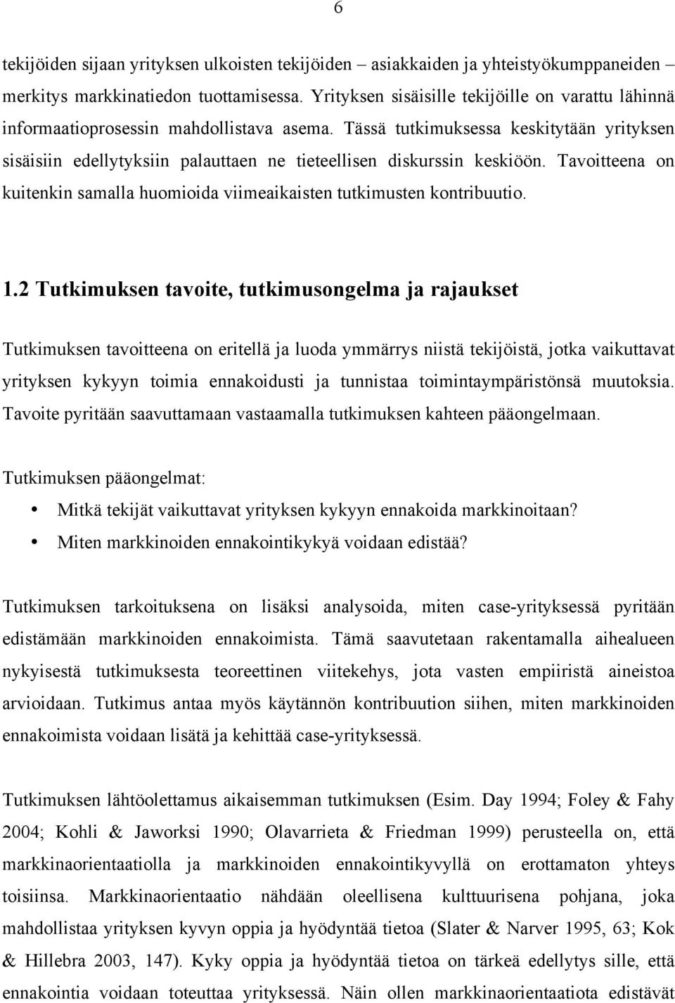 Tässä tutkimuksessa keskitytään yrityksen sisäisiin edellytyksiin palauttaen ne tieteellisen diskurssin keskiöön. Tavoitteena on kuitenkin samalla huomioida viimeaikaisten tutkimusten kontribuutio. 1.