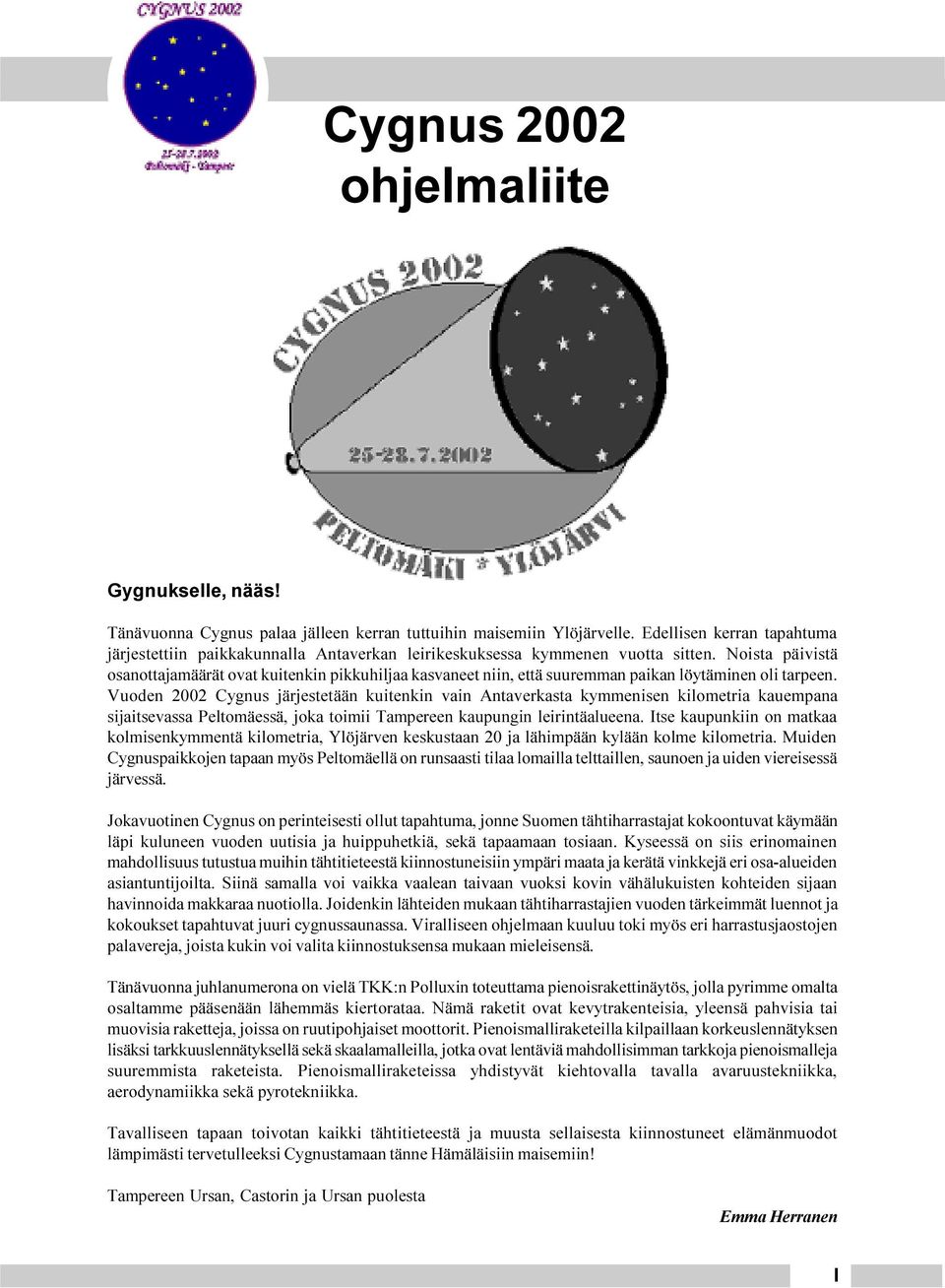 Noista päivistä osanottajamäärät ovat kuitenkin pikkuhiljaa kasvaneet niin, että suuremman paikan löytäminen oli tarpeen.