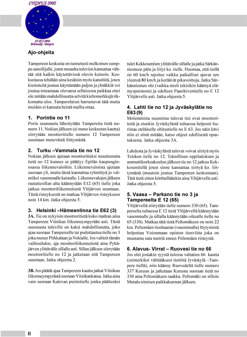 kieltomerkkejä rikkomatta ulos. Tamperelaiset harrastavat tätä mutta muiden ei kannata heistä mallia ottaa. 1. Porintie no 11 Porin suunnasta lähestytään Tamperetta tietä numero 11.