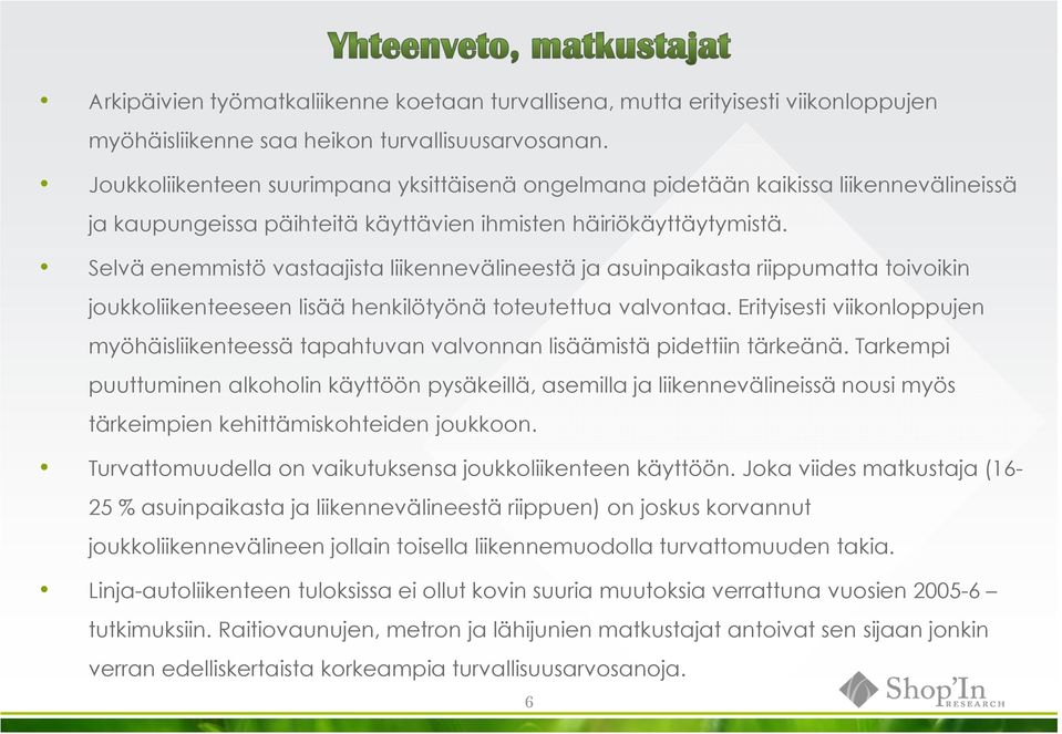 Selvä enemmistö vastaajista liikennevälineestä ja asuinpaikasta riippumatta toivoikin joukkoliikenteeseen lisää henkilötyönä toteutettua valvontaa.