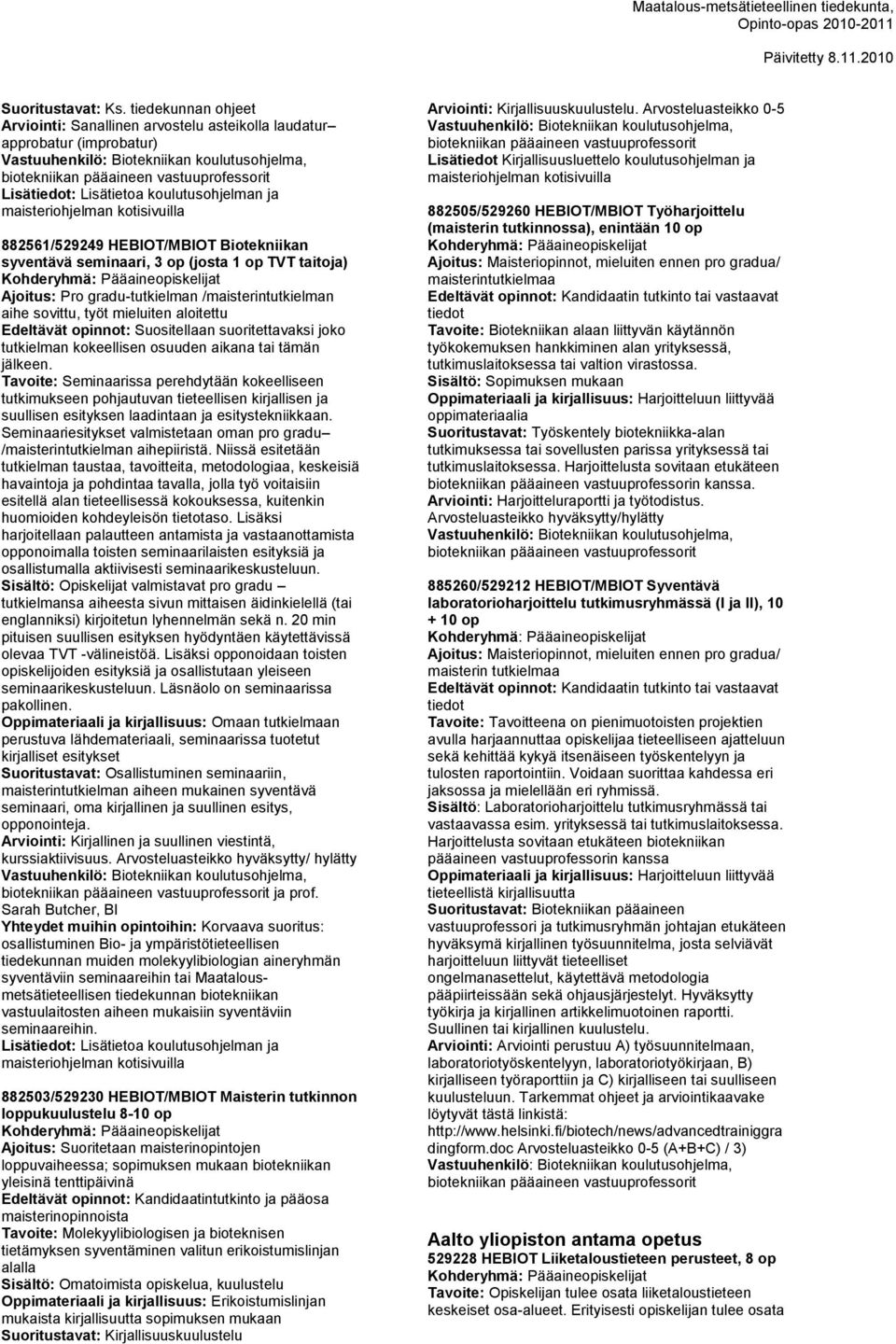 Lisätietoa koulutusohjelman ja maisteriohjelman kotisivuilla 882561/529249 HEBIOT/MBIOT Biotekniikan syventävä seminaari, 3 op (josta 1 op TVT taitoja) Kohderyhmä: Pääaineopiskelijat Ajoitus: Pro