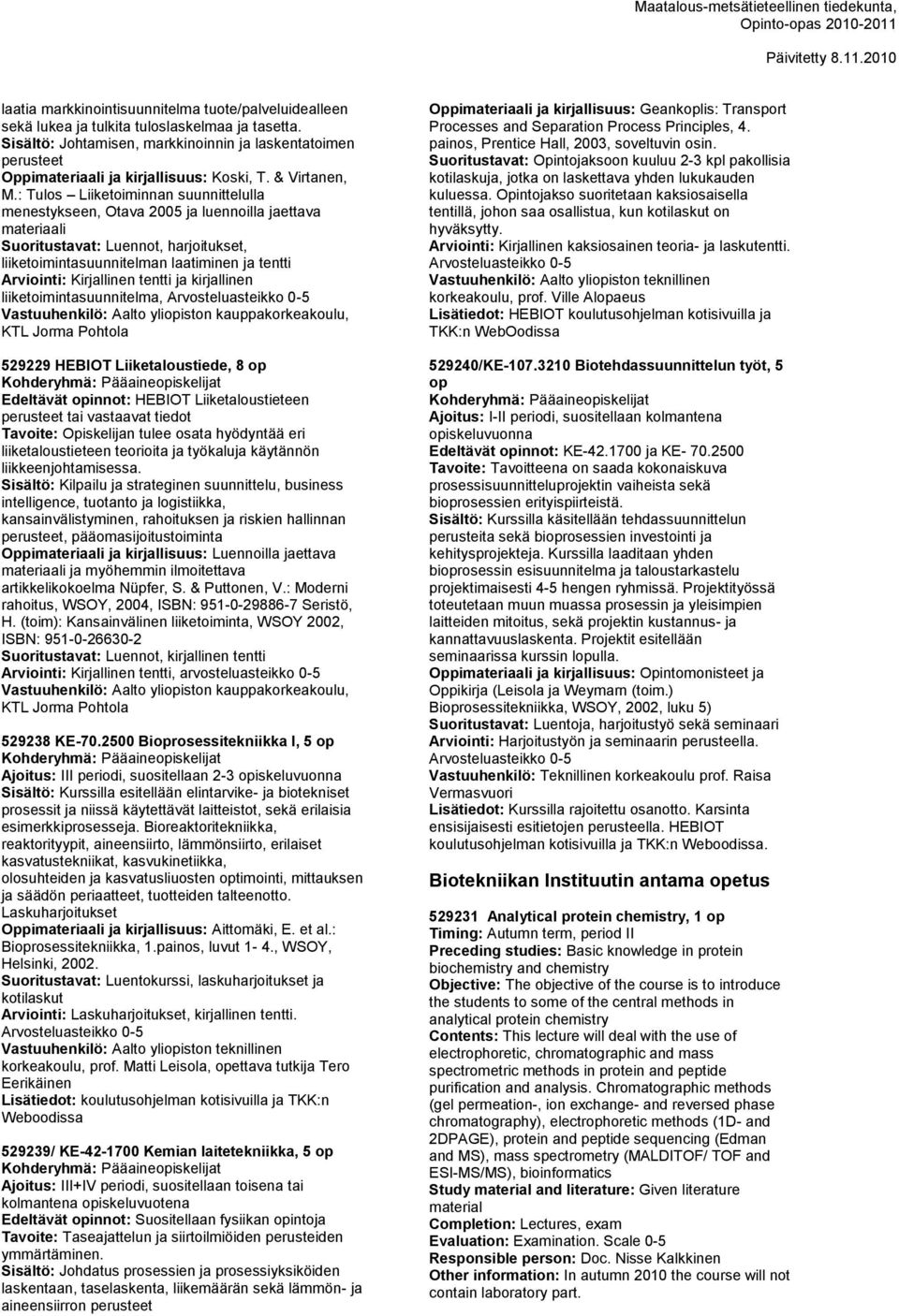 : Tulos Liiketoiminnan suunnittelulla menestykseen, Otava 2005 ja luennoilla jaettava materiaali Suoritustavat: Luennot, harjoitukset, liiketoimintasuunnitelman laatiminen ja tentti Arviointi: