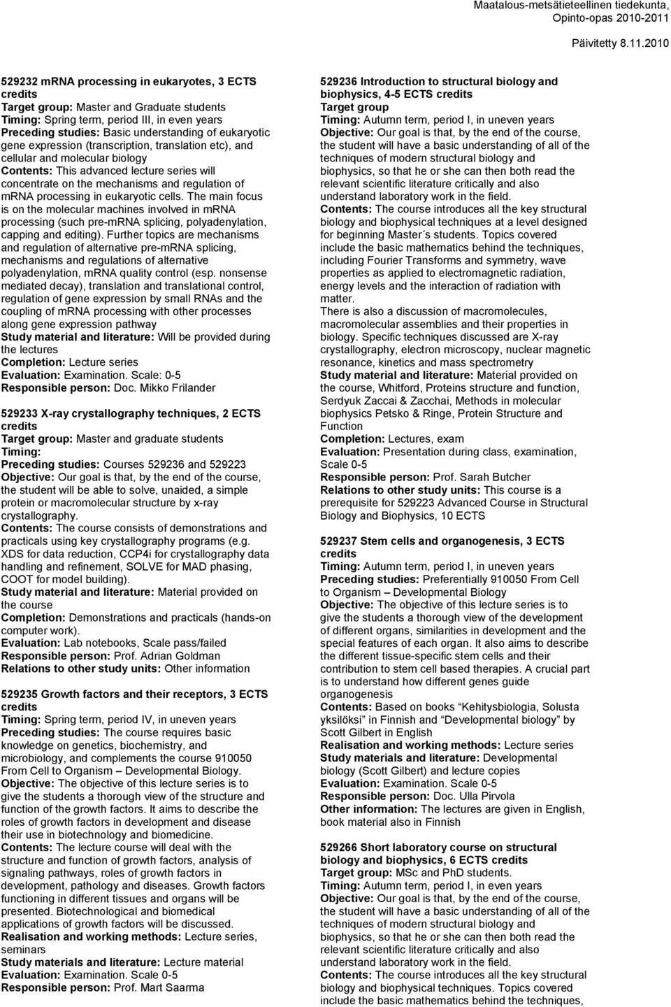 eukaryotic cells. The main focus is on the molecular machines involved in mrna processing (such pre-mrna splicing, polyadenylation, capping and editing).