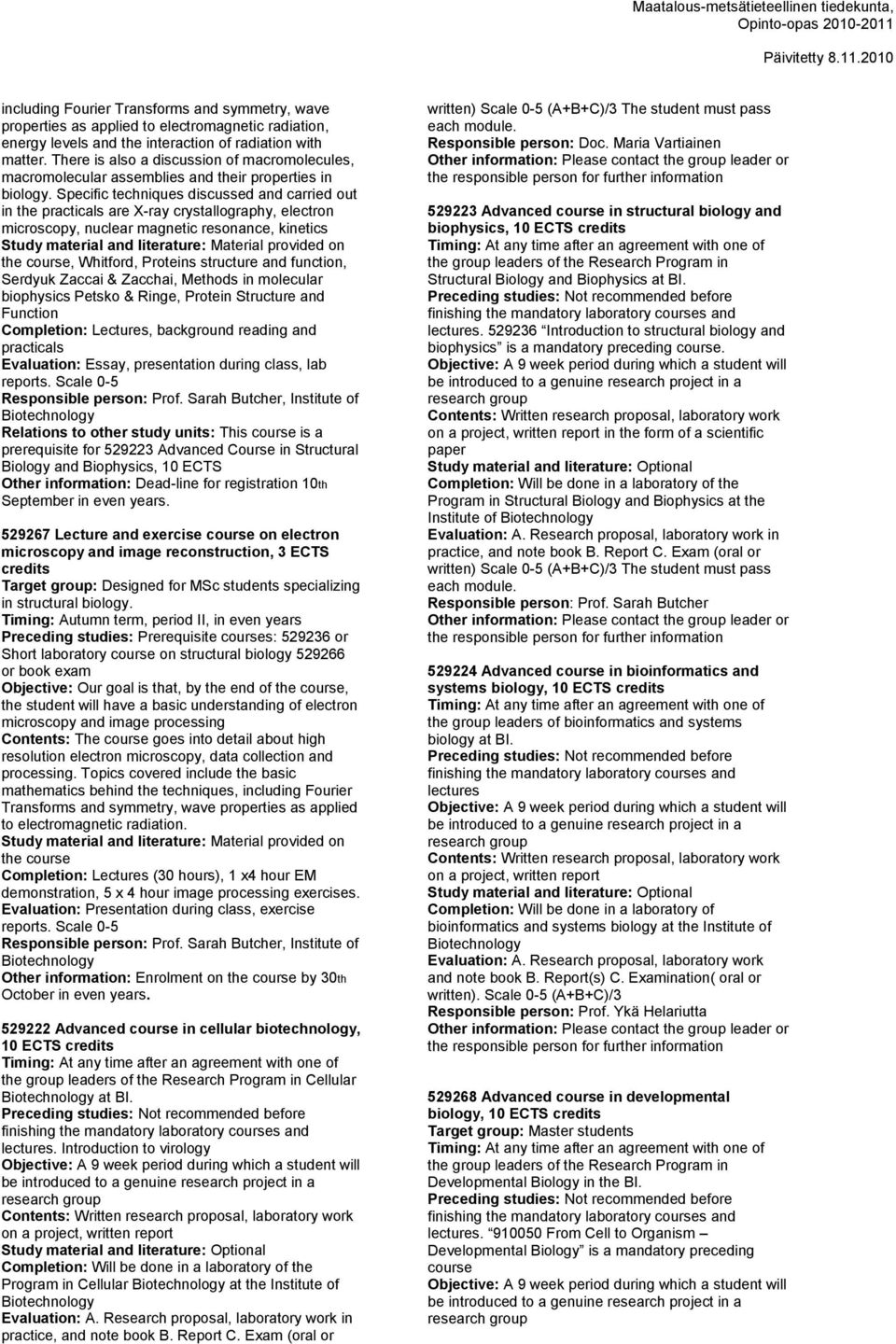 Specific techniques discussed and carried out in the practicals are X-ray crystallography, electron microscopy, nuclear magnetic resonance, kinetics Study material and literature: Material provided