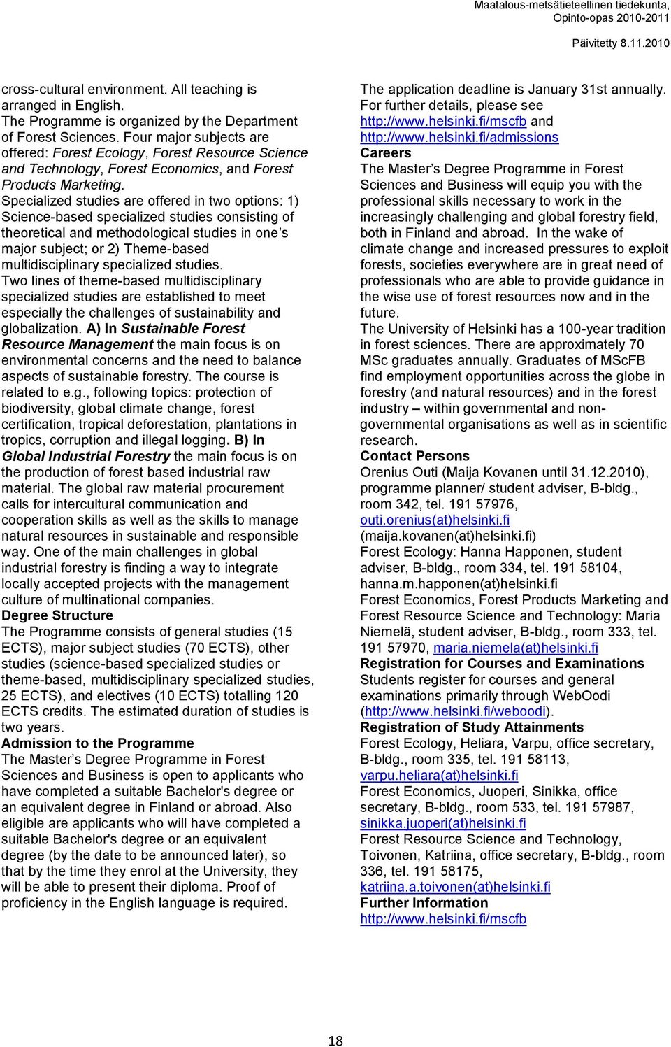 Specialized studies are offered in two options: 1) Science-based specialized studies consisting of theoretical and methodological studies in one s major subject; or 2) Theme-based multidisciplinary