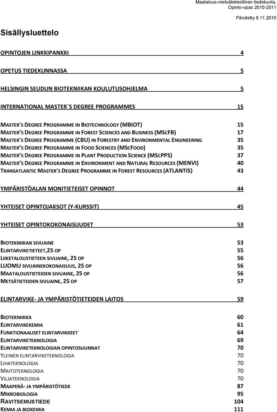FOOD SCIENCES (MSCFOOD) 35 MASTER S DEGREE PROGRAMME IN PLANT PRODUCTION SCIENCE (MSCPPS) 37 MASTER S DEGREE PROGRAMME IN ENVIRONMENT AND NATURAL RESOURCES (MENVI) 40 TRANSATLANTIC MASTER'S DEGREE