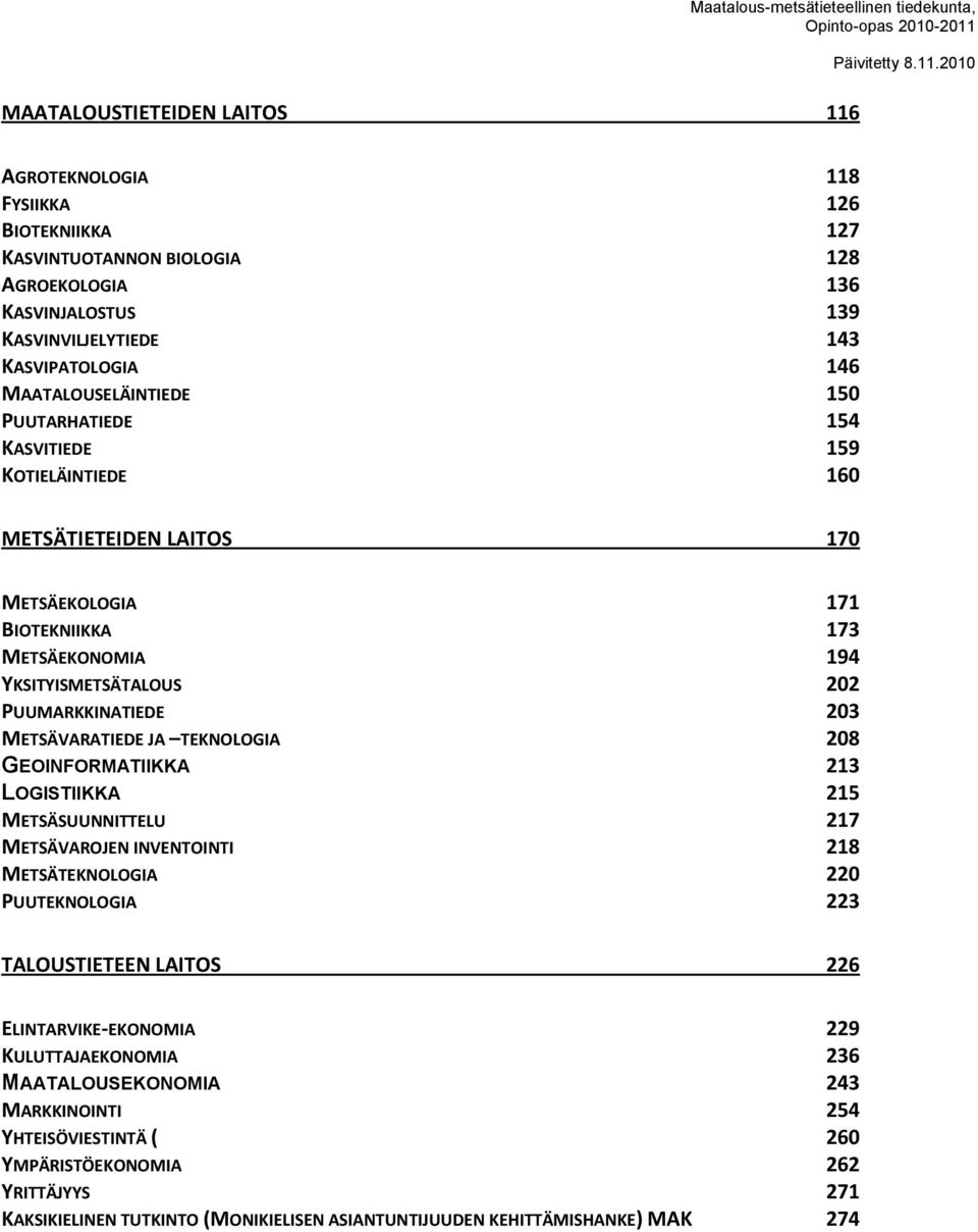 203 METSÄVARATIEDE JA TEKNOLOGIA 208 GEOINFORMATIIKKA 213 LOGISTIIKKA 215 METSÄSUUNNITTELU 217 METSÄVAROJEN INVENTOINTI 218 METSÄTEKNOLOGIA 220 PUUTEKNOLOGIA 223 TALOUSTIETEEN LAITOS 226