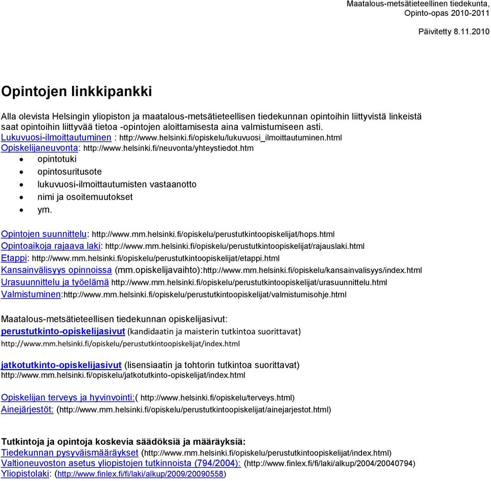 htm opintotuki opintosuritusote lukuvuosi-ilmoittautumisten vastaanotto nimi ja osoitemuutokset ym. Opintojen suunnittelu: http://www.mm.helsinki.fi/opiskelu/perustutkintoopiskelijat/hops.