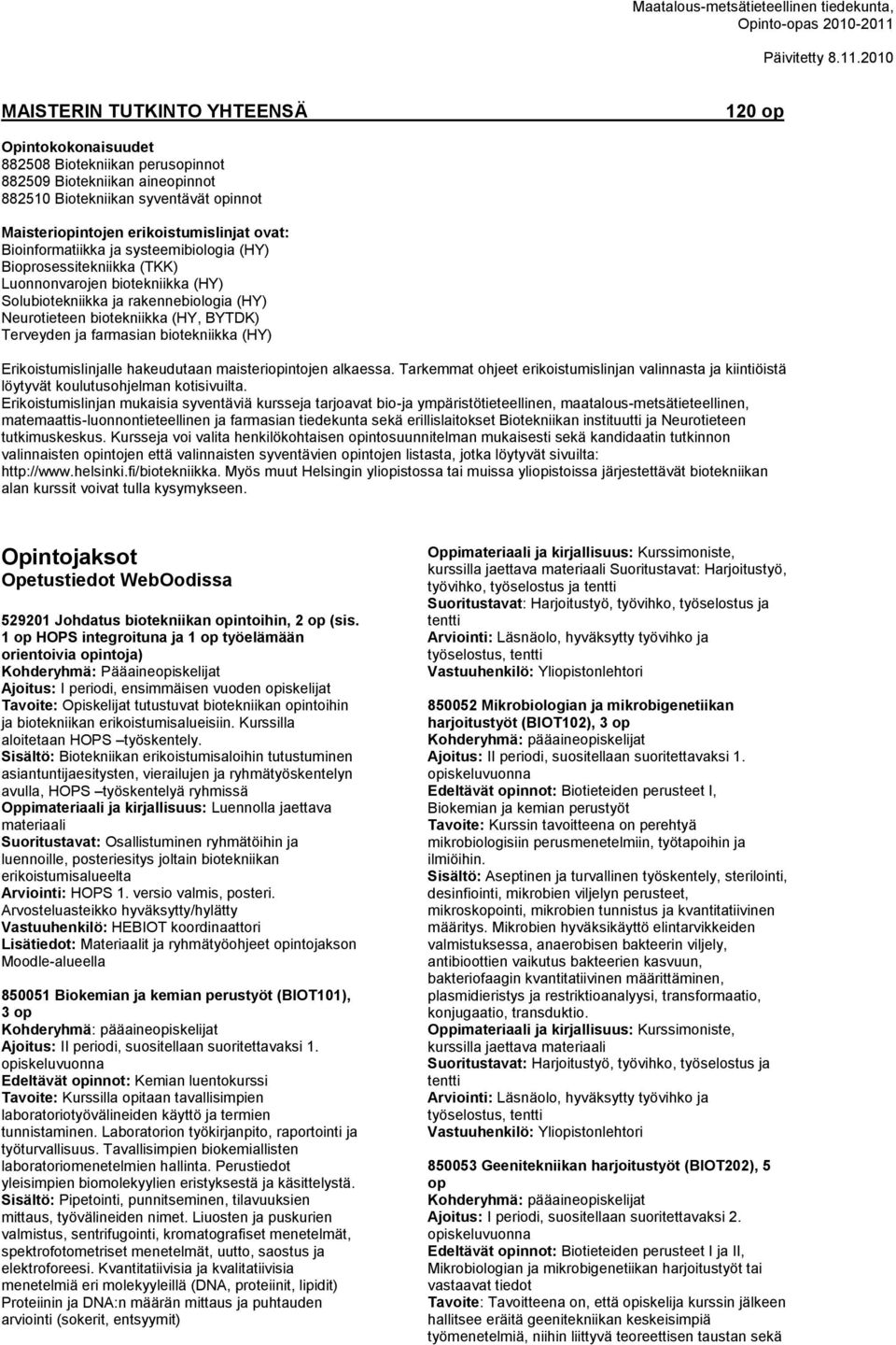 farmasian biotekniikka (HY) Erikoistumislinjalle hakeudutaan maisteriopintojen alkaessa. Tarkemmat ohjeet erikoistumislinjan valinnasta ja kiintiöistä löytyvät koulutusohjelman kotisivuilta.