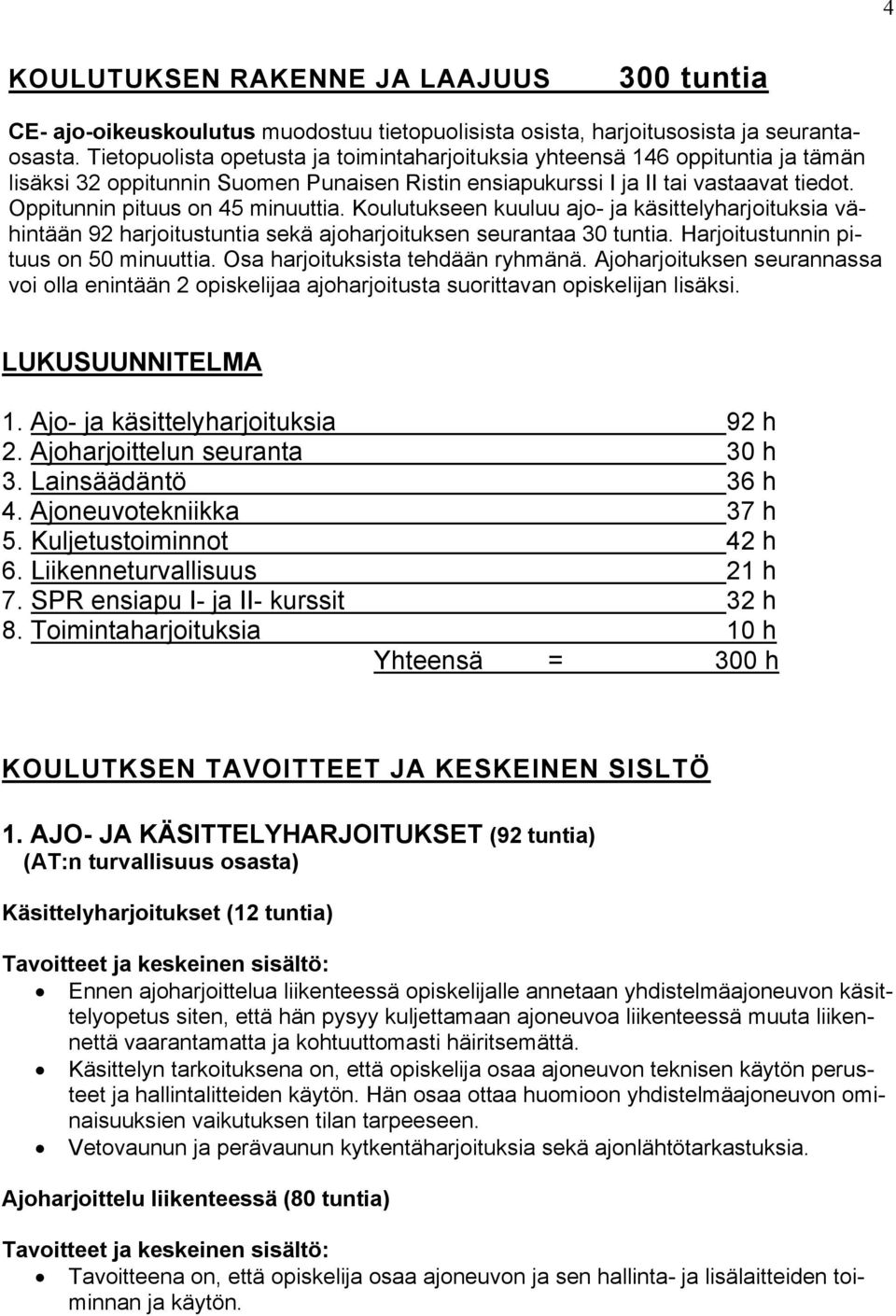 Oppitunnin pituus on 45 minuuttia. Koulutukseen kuuluu ajo- ja käsittelyharjoituksia vähintään 92 harjoitustuntia sekä ajoharjoituksen seurantaa 30 tuntia. Harjoitustunnin pituus on 50 minuuttia.