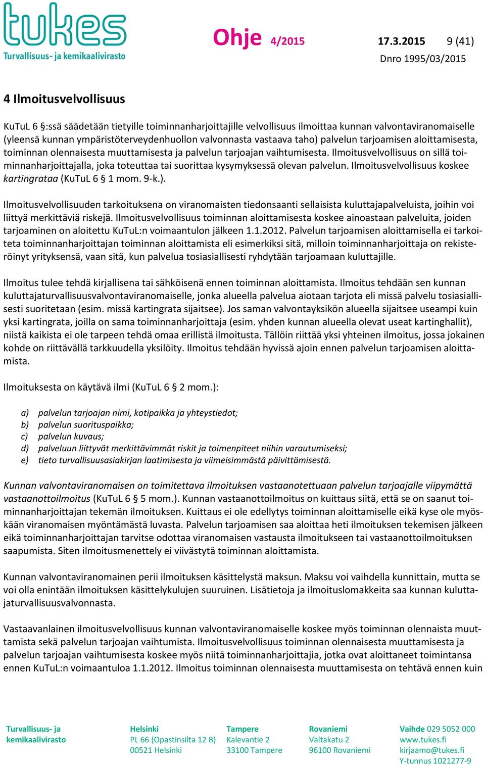 vastaava taho) palvelun tarjoamisen aloittamisesta, toiminnan olennaisesta muuttamisesta ja palvelun tarjoajan vaihtumisesta.