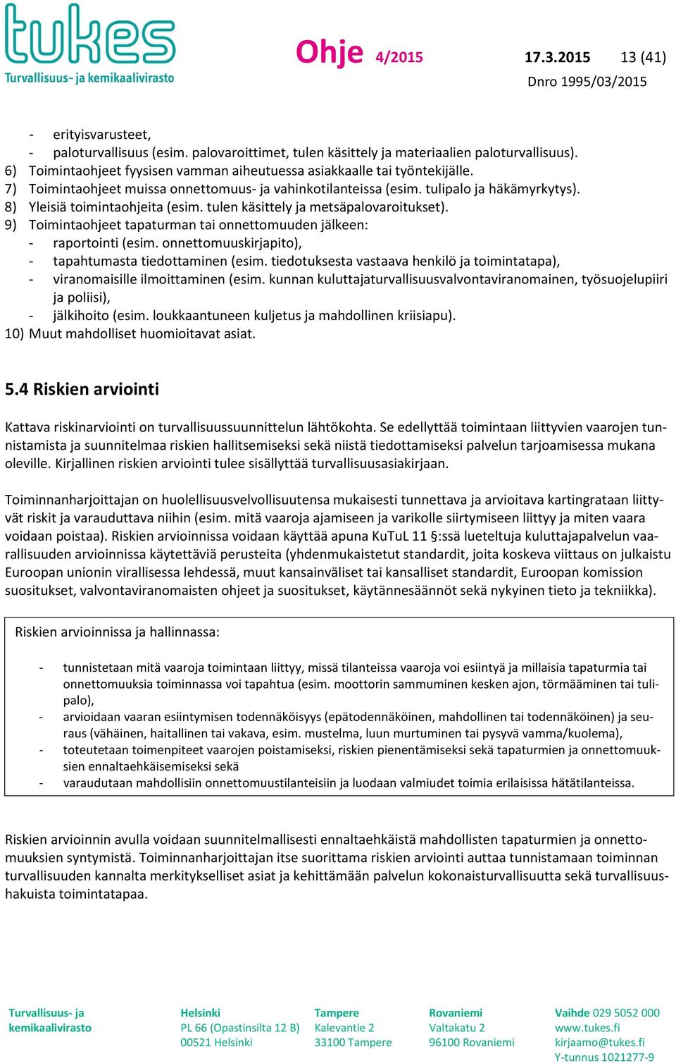 8) Yleisiä toimintaohjeita (esim. tulen käsittely ja metsäpalovaroitukset). 9) Toimintaohjeet tapaturman tai onnettomuuden jälkeen: - raportointi (esim.