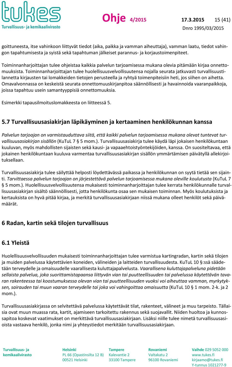 korjaustoimenpiteet. Toiminnanharjoittajan tulee ohjeistaa kaikkia palvelun tarjoamisessa mukana olevia pitämään kirjaa onnettomuuksista.
