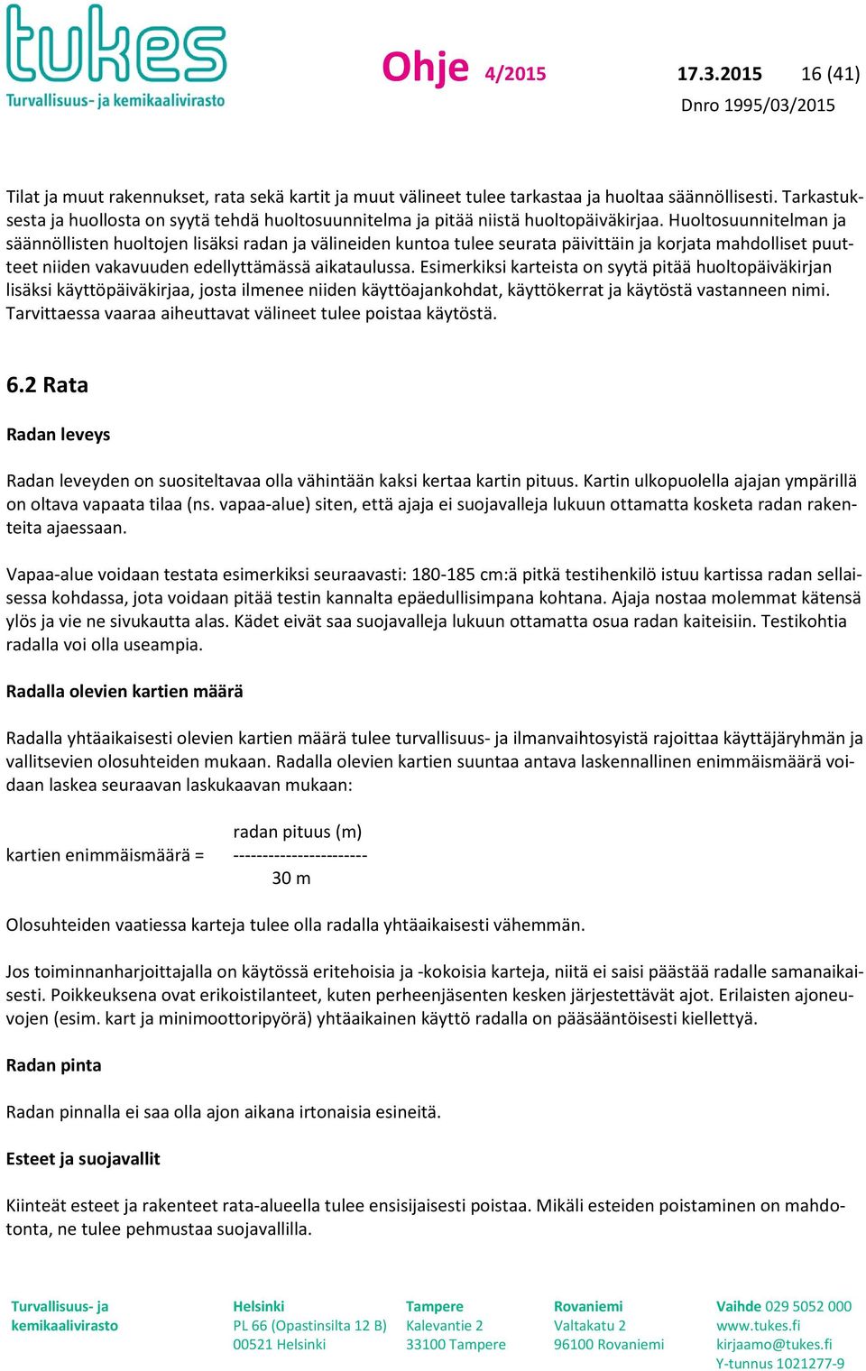 Huoltosuunnitelman ja säännöllisten huoltojen lisäksi radan ja välineiden kuntoa tulee seurata päivittäin ja korjata mahdolliset puutteet niiden vakavuuden edellyttämässä aikataulussa.