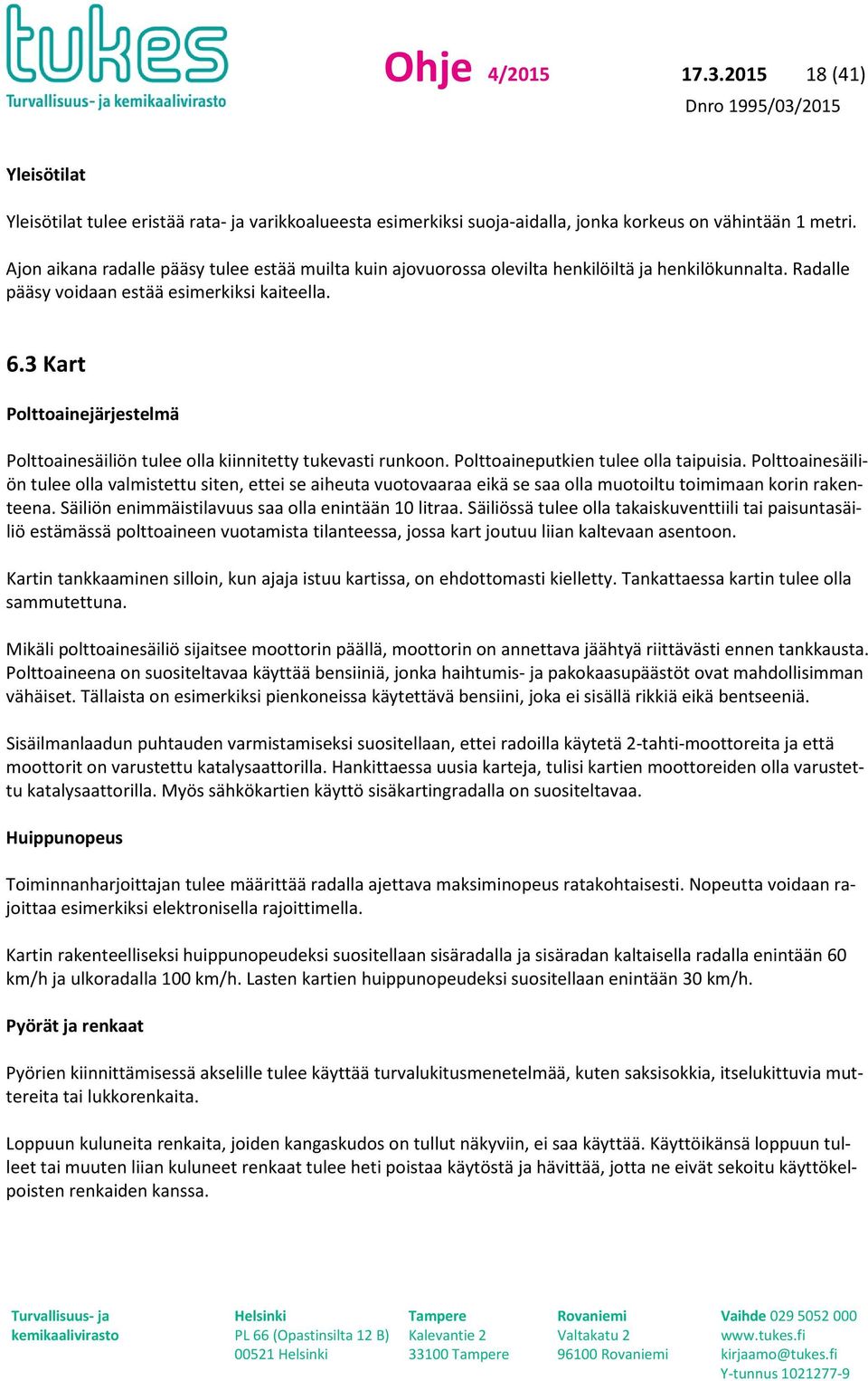 3 Kart Polttoainejärjestelmä Polttoainesäiliön tulee olla kiinnitetty tukevasti runkoon. Polttoaineputkien tulee olla taipuisia.