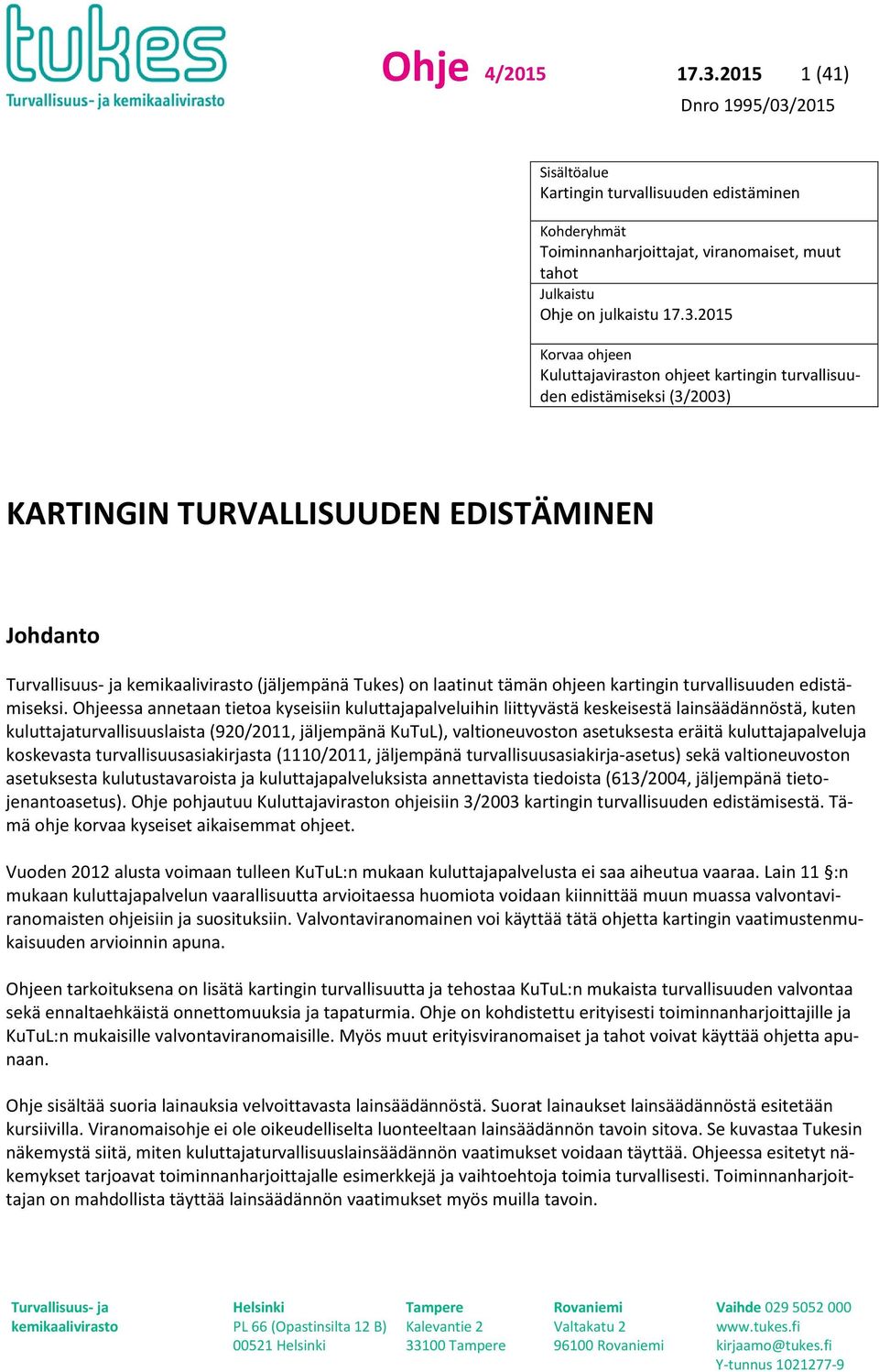 2015 Korvaa ohjeen Kuluttajaviraston ohjeet kartingin turvallisuuden edistämiseksi (3/2003) KARTINGIN TURVALLISUUDEN EDISTÄMINEN Johdanto (jäljempänä Tukes) on laatinut tämän ohjeen kartingin