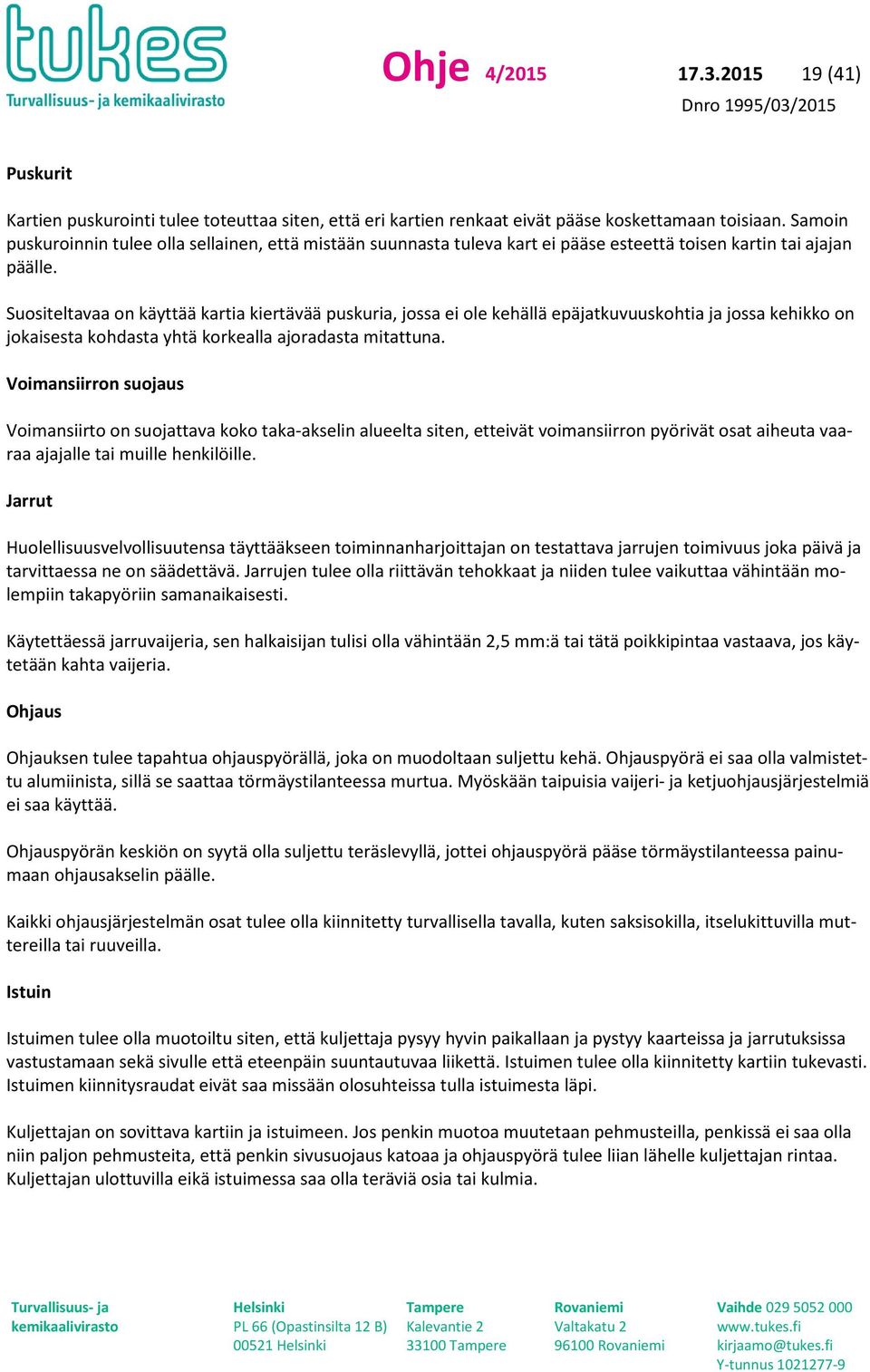 Suositeltavaa on käyttää kartia kiertävää puskuria, jossa ei ole kehällä epäjatkuvuuskohtia ja jossa kehikko on jokaisesta kohdasta yhtä korkealla ajoradasta mitattuna.