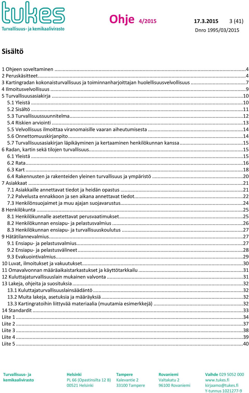 .. 14 5.6 Onnettomuuskirjanpito... 14 5.7 Turvallisuusasiakirjan läpikäyminen ja kertaaminen henkilökunnan kanssa... 15 6 Radan, kartin sekä tilojen turvallisuus... 15 6.1 Yleistä... 15 6.2 Rata.