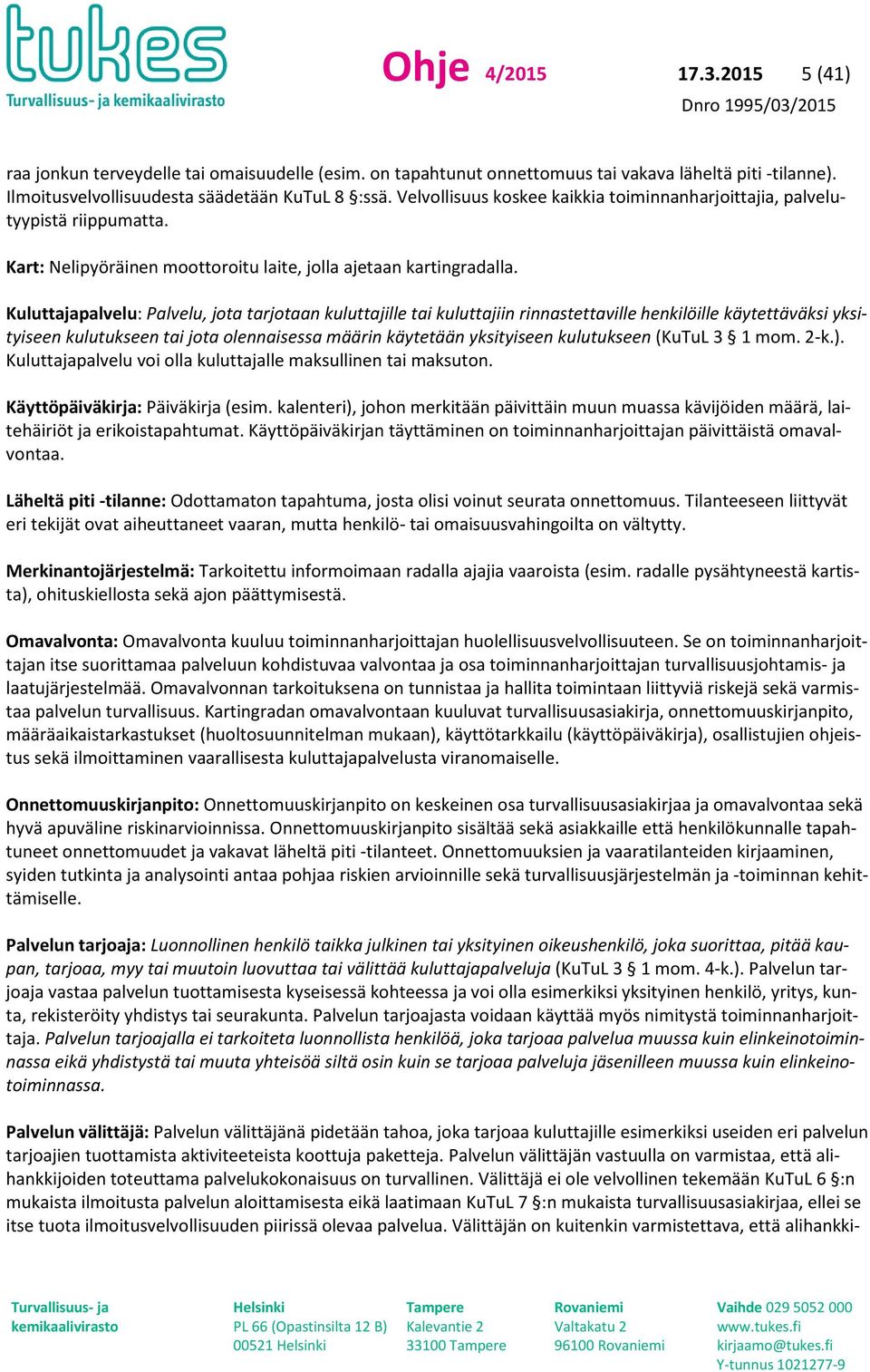 Kuluttajapalvelu: Palvelu, jota tarjotaan kuluttajille tai kuluttajiin rinnastettaville henkilöille käytettäväksi yksityiseen kulutukseen tai jota olennaisessa määrin käytetään yksityiseen