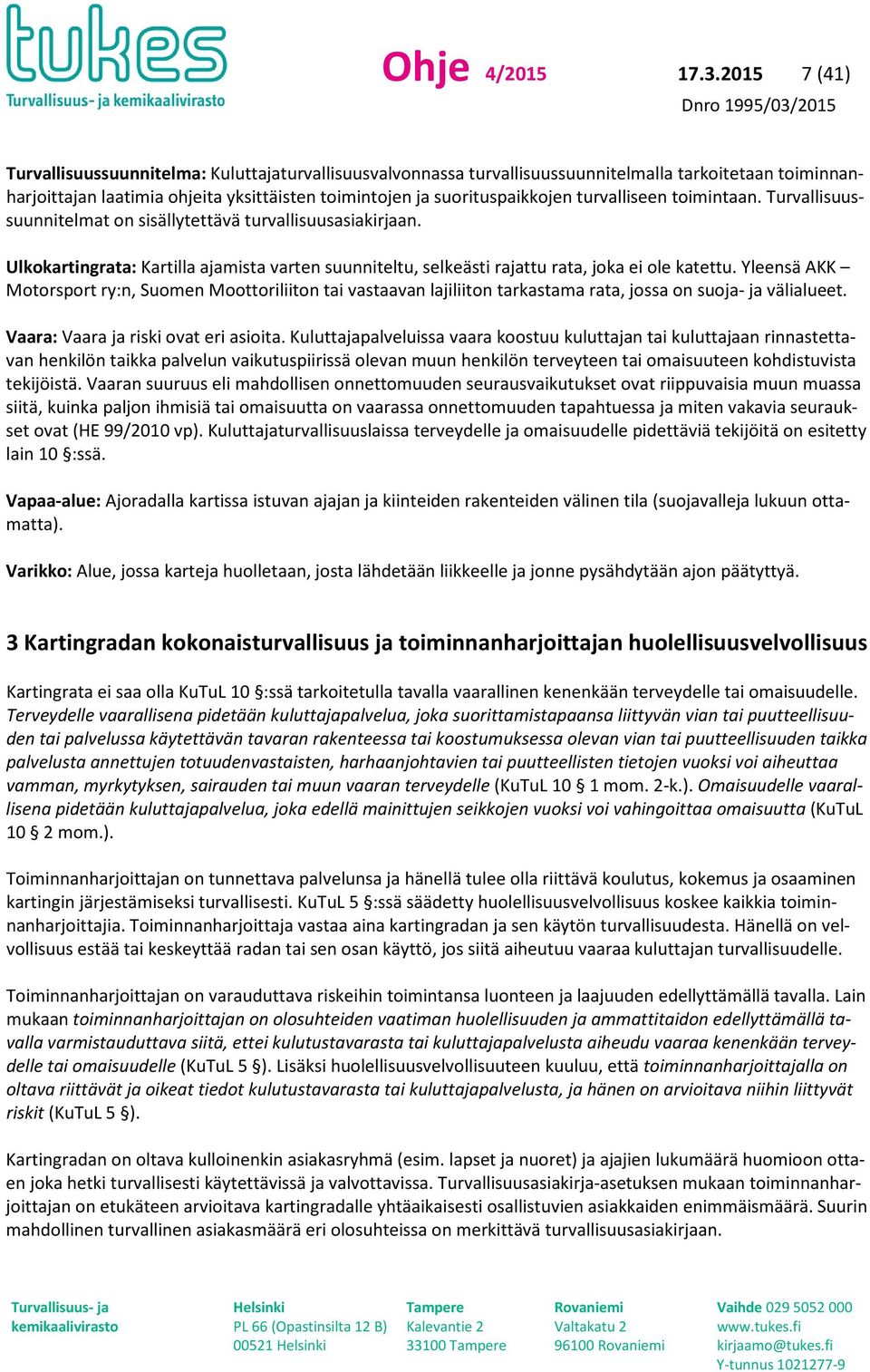turvalliseen toimintaan. Turvallisuussuunnitelmat on sisällytettävä turvallisuusasiakirjaan. Ulkokartingrata: Kartilla ajamista varten suunniteltu, selkeästi rajattu rata, joka ei ole katettu.