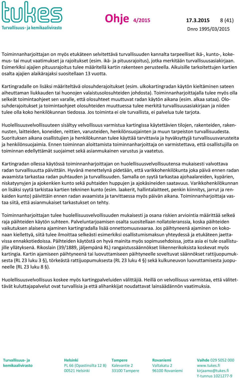 Aikuisille tarkoitettujen kartien osalta ajajien alaikärajaksi suositellaan 13 vuotta. Kartingradalle on lisäksi määriteltävä olosuhderajoitukset (esim.