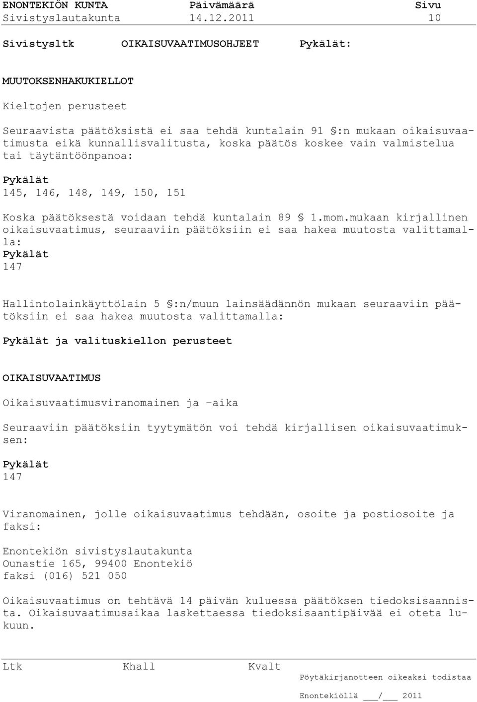 koska päätös koskee vain valmistelua tai täytäntöönpanoa: Pykälät 145, 146, 148, 149, 150, 151 Koska päätöksestä voidaan tehdä kuntalain 89 1.mom.