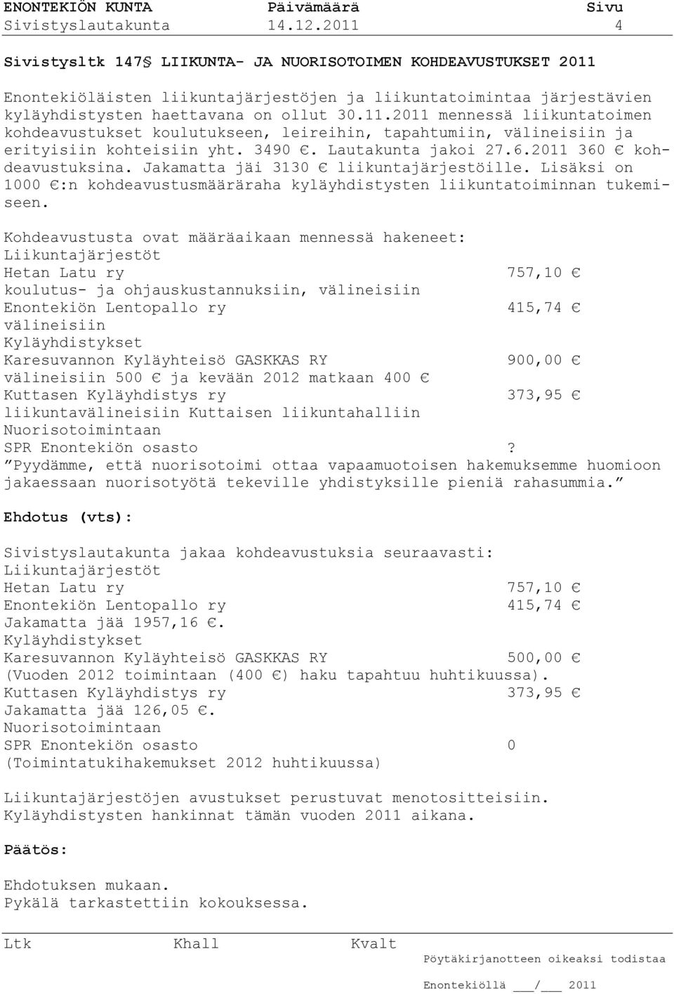 3490. Lautakunta jakoi 27.6.2011 360 kohdeavustuksina. Jakamatta jäi 3130 liikuntajärjestöille. Lisäksi on 1000 :n kohdeavustusmääräraha kyläyhdistysten liikuntatoiminnan tukemiseen.