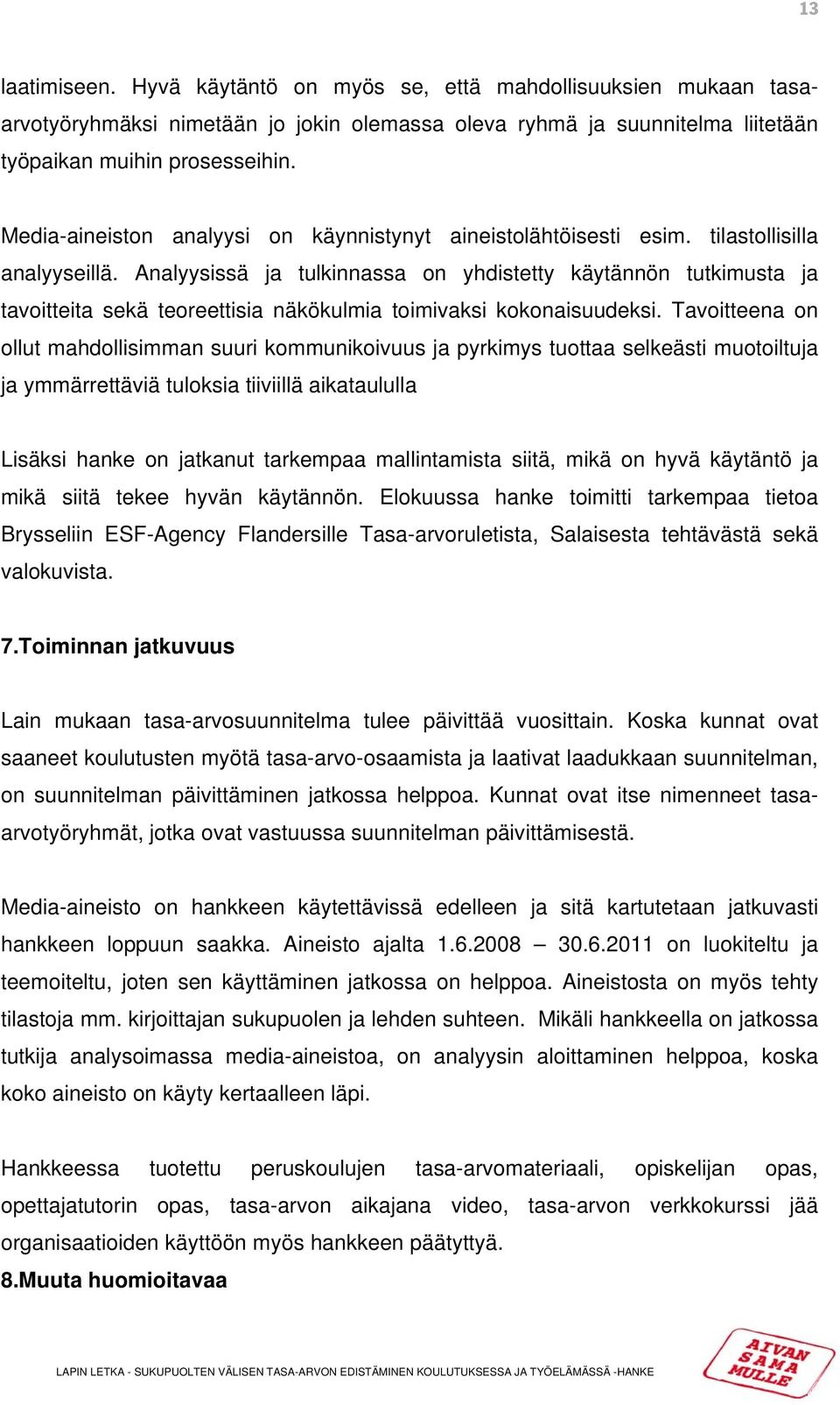 Analyysissä ja tulkinnassa on yhdistetty käytännön tutkimusta ja tavoitteita sekä teoreettisia näkökulmia toimivaksi kokonaisuudeksi.