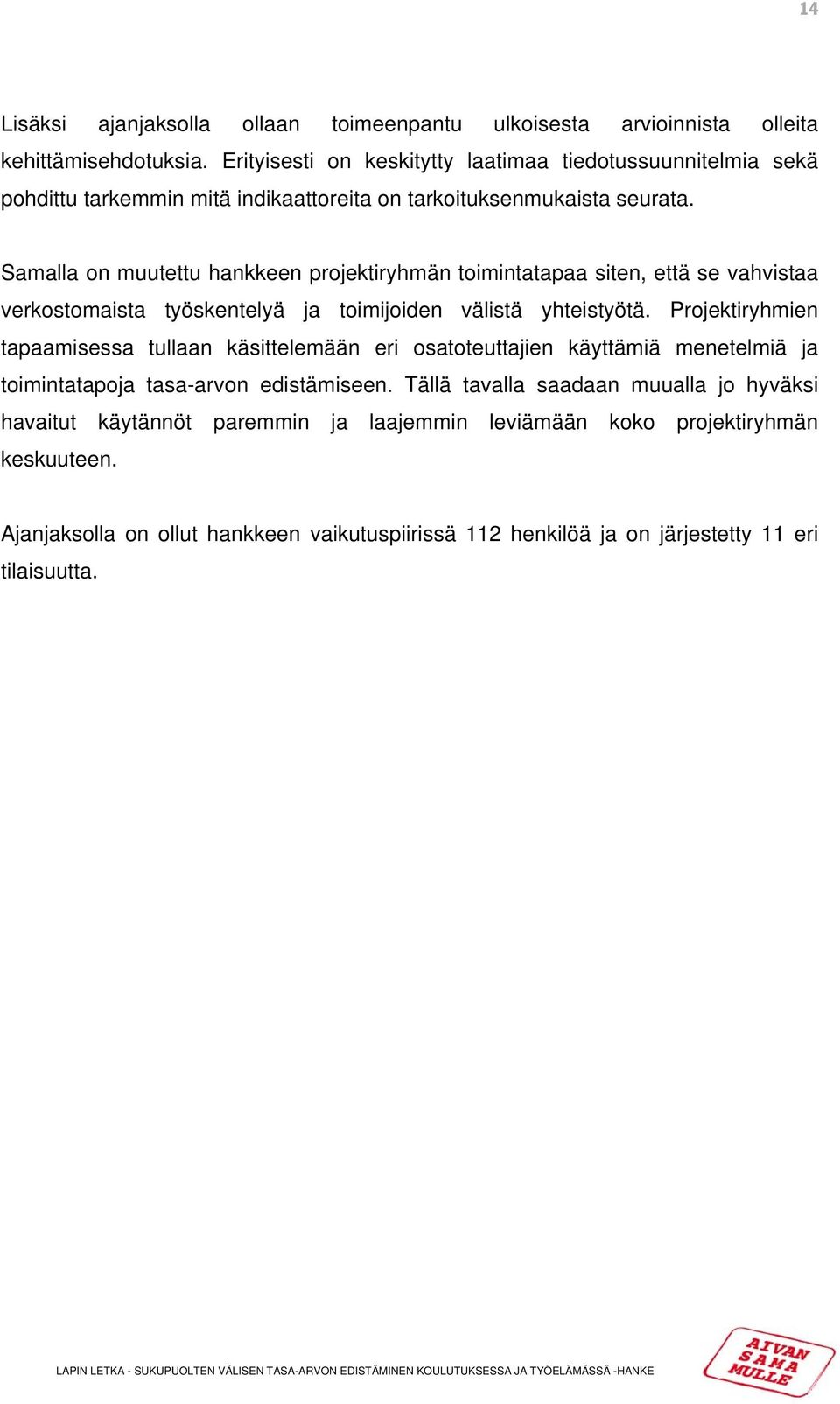 Samalla on muutettu hankkeen projektiryhmän toimintatapaa siten, että se vahvistaa verkostomaista työskentelyä ja toimijoiden välistä yhteistyötä.