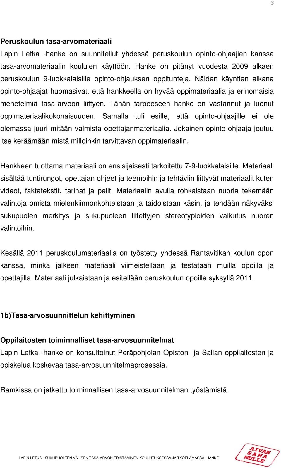 Näiden käyntien aikana opinto-ohjaajat huomasivat, että hankkeella on hyvää oppimateriaalia ja erinomaisia menetelmiä tasa-arvoon liittyen.