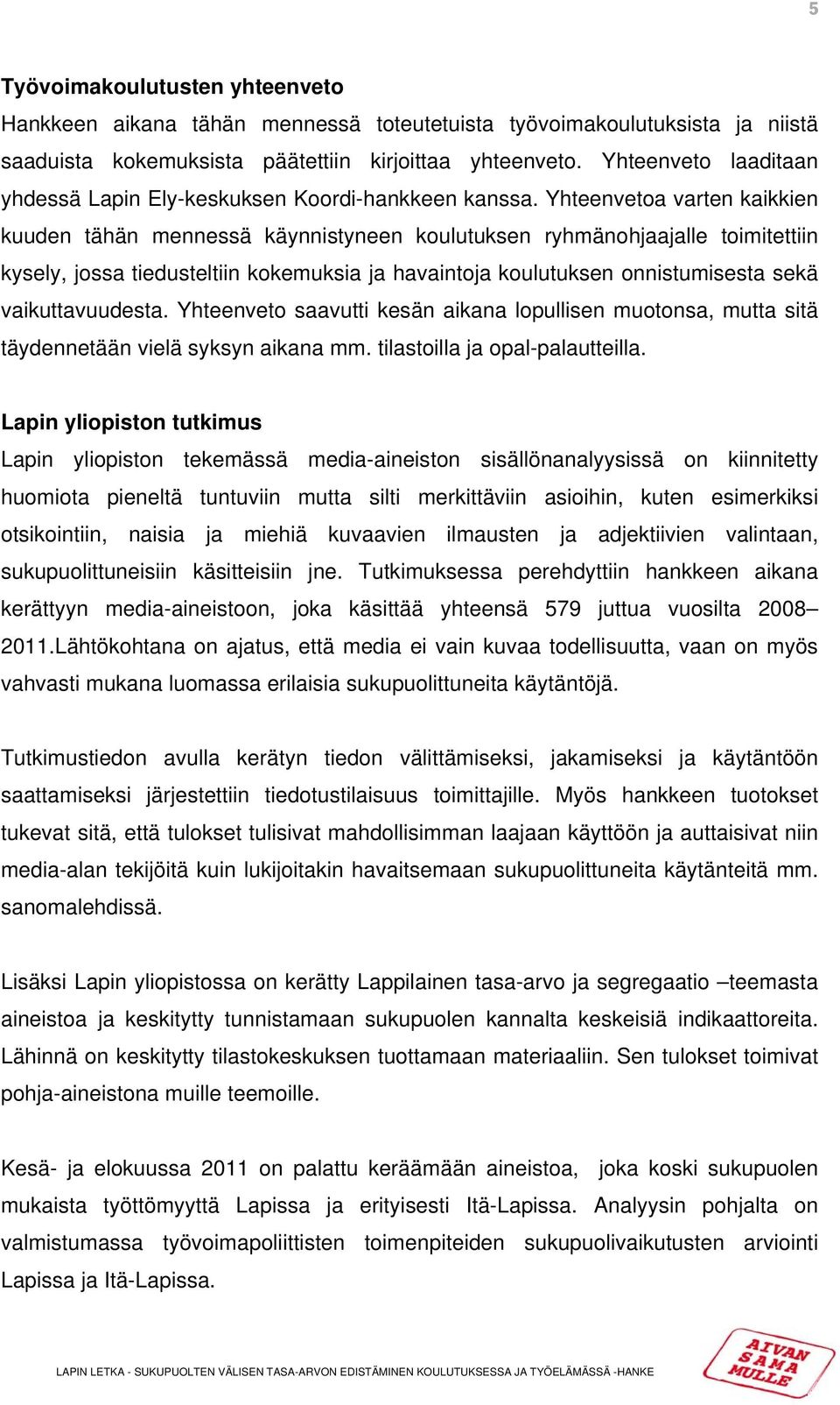 Yhteenvetoa varten kaikkien kuuden tähän mennessä käynnistyneen koulutuksen ryhmänohjaajalle toimitettiin kysely, jossa tiedusteltiin kokemuksia ja havaintoja koulutuksen onnistumisesta sekä