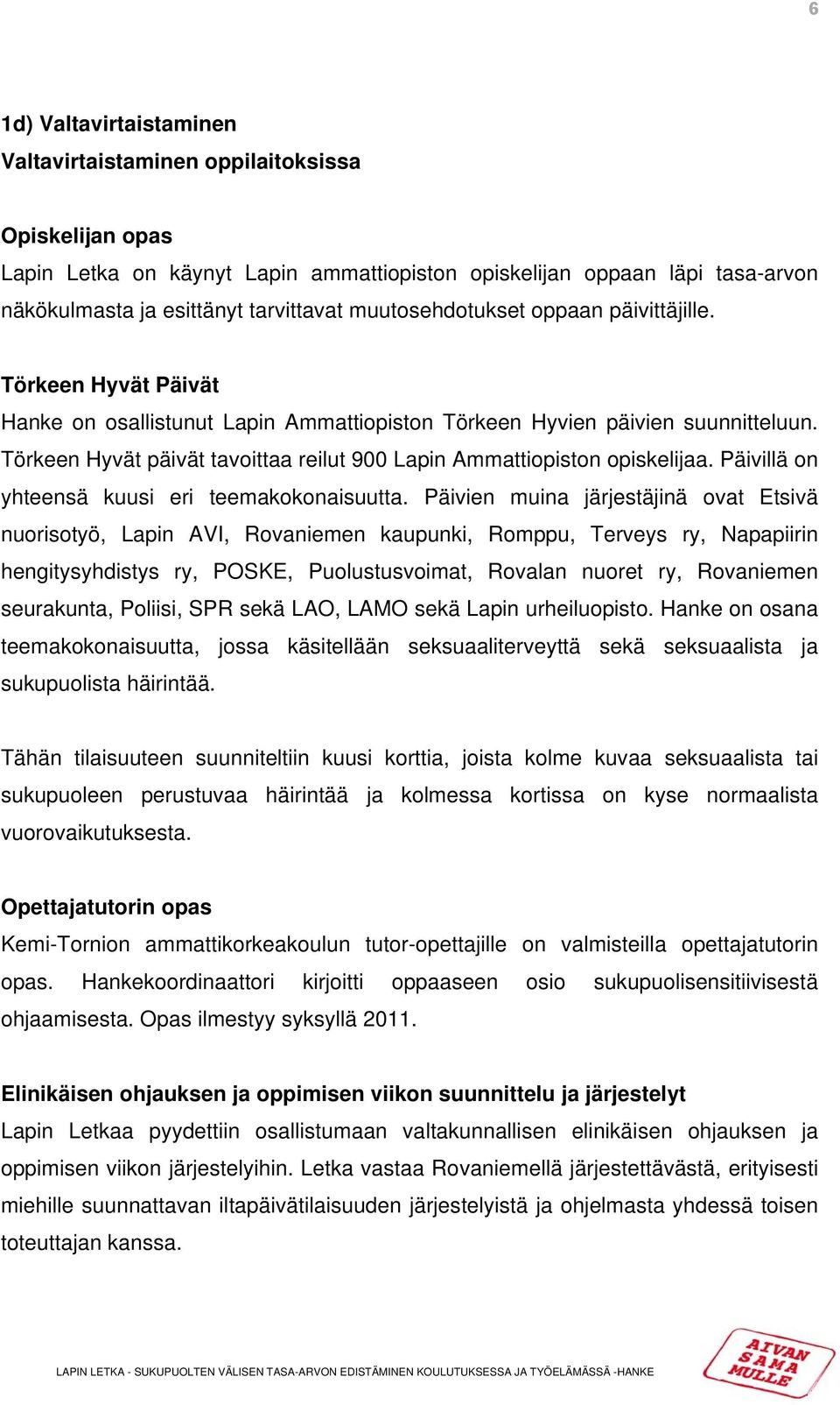 Törkeen Hyvät päivät tavoittaa reilut 900 Lapin Ammattiopiston opiskelijaa. Päivillä on yhteensä kuusi eri teemakokonaisuutta.