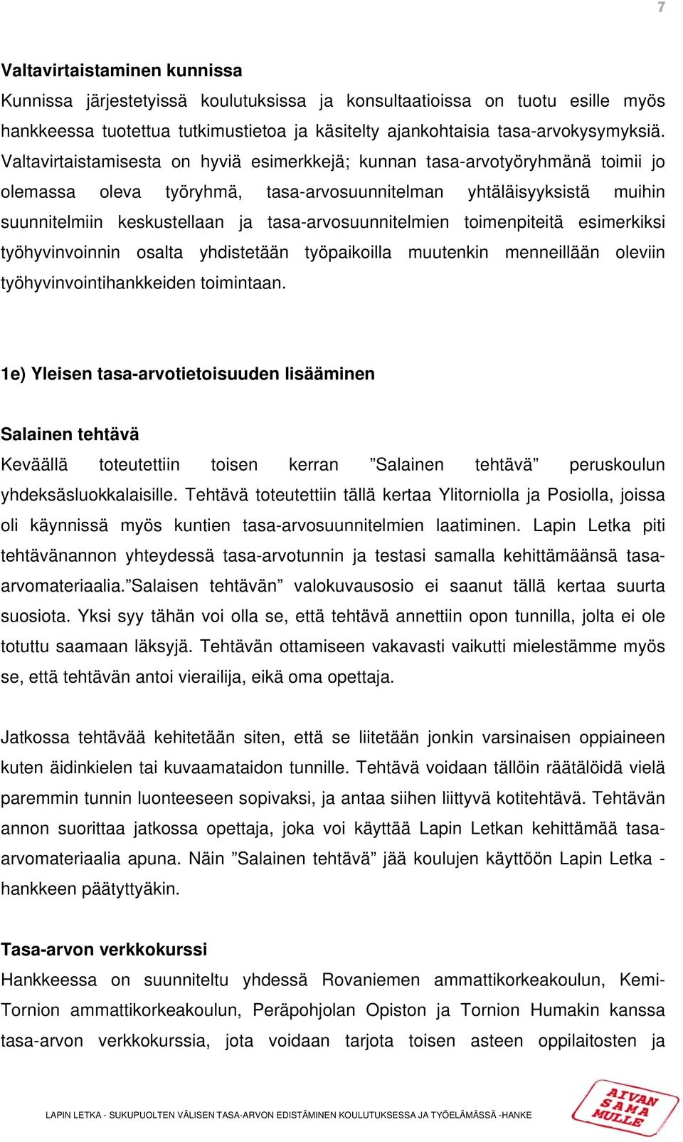 tasa-arvosuunnitelmien toimenpiteitä esimerkiksi työhyvinvoinnin osalta yhdistetään työpaikoilla muutenkin menneillään oleviin työhyvinvointihankkeiden toimintaan.