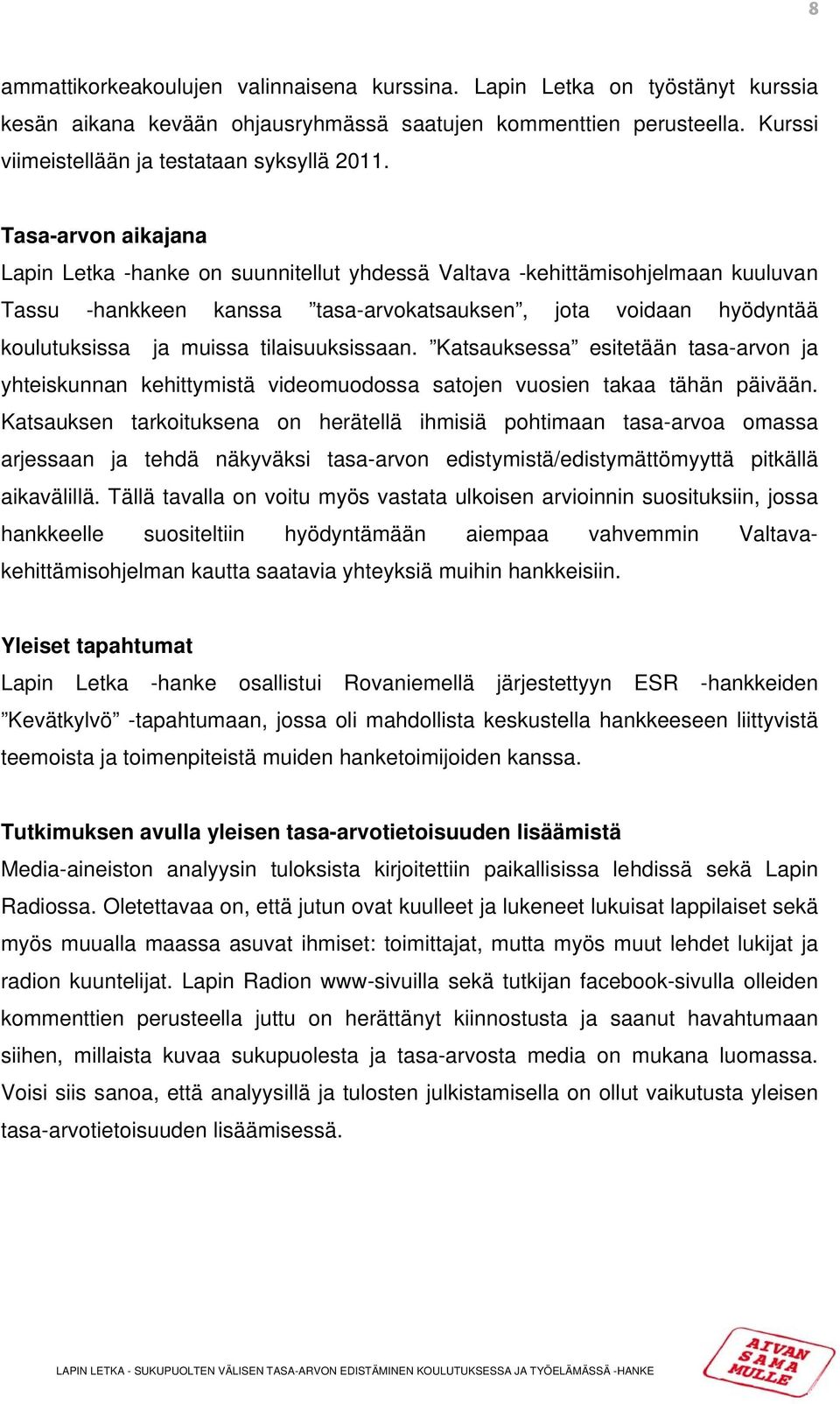 tilaisuuksissaan. Katsauksessa esitetään tasa-arvon ja yhteiskunnan kehittymistä videomuodossa satojen vuosien takaa tähän päivään.