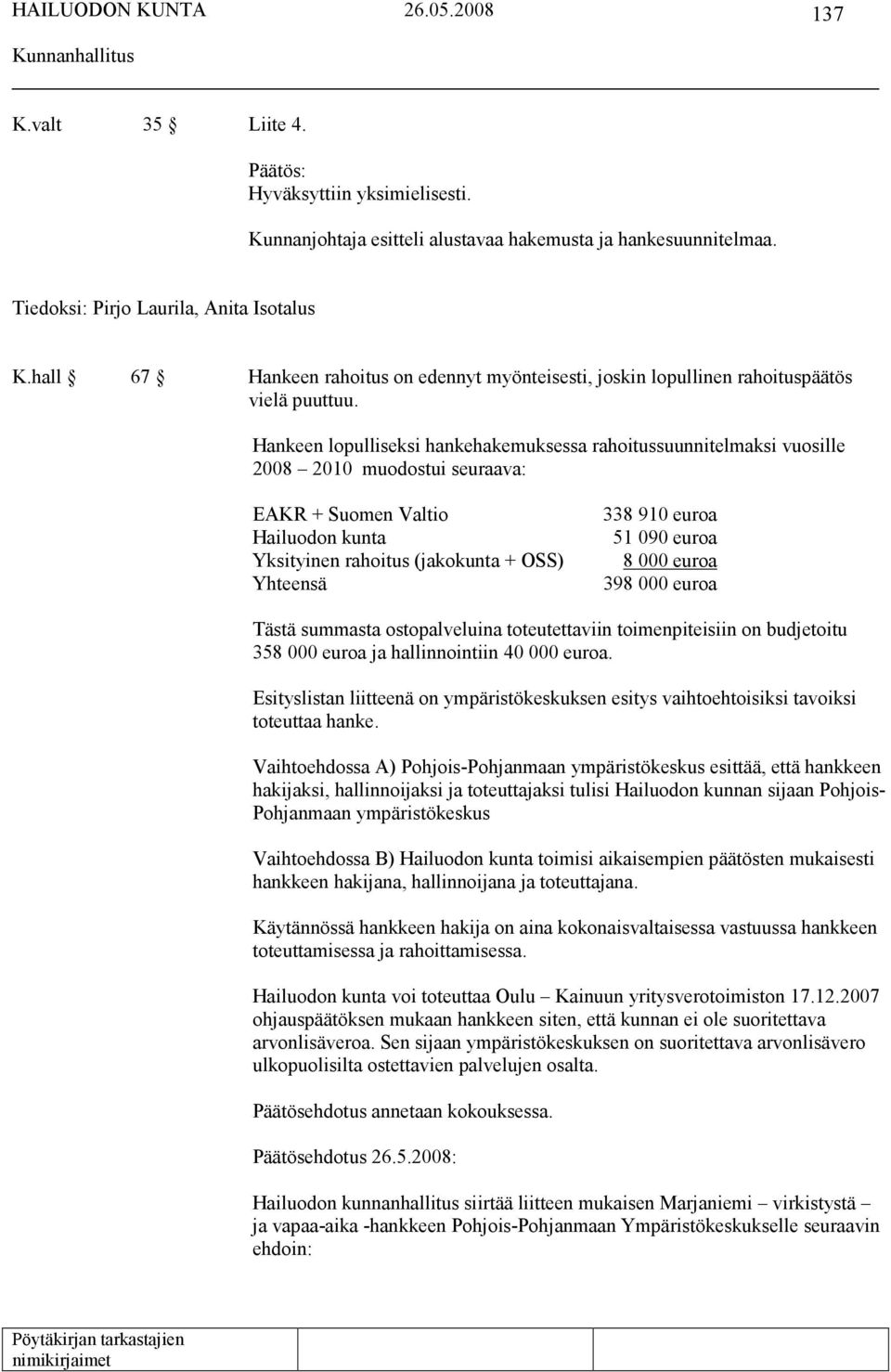 Hankeen lopulliseksi hankehakemuksessa rahoitussuunnitelmaksi vuosille 2008 2010 muodostui seuraava: EAKR + Suomen Valtio Hailuodon kunta Yksityinen rahoitus (jakokunta + OSS) Yhteensä 338 910 euroa