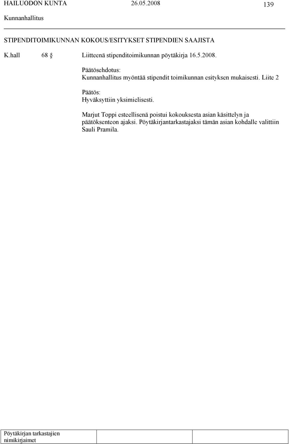 myöntää stipendit toimikunnan esityksen mukaisesti.